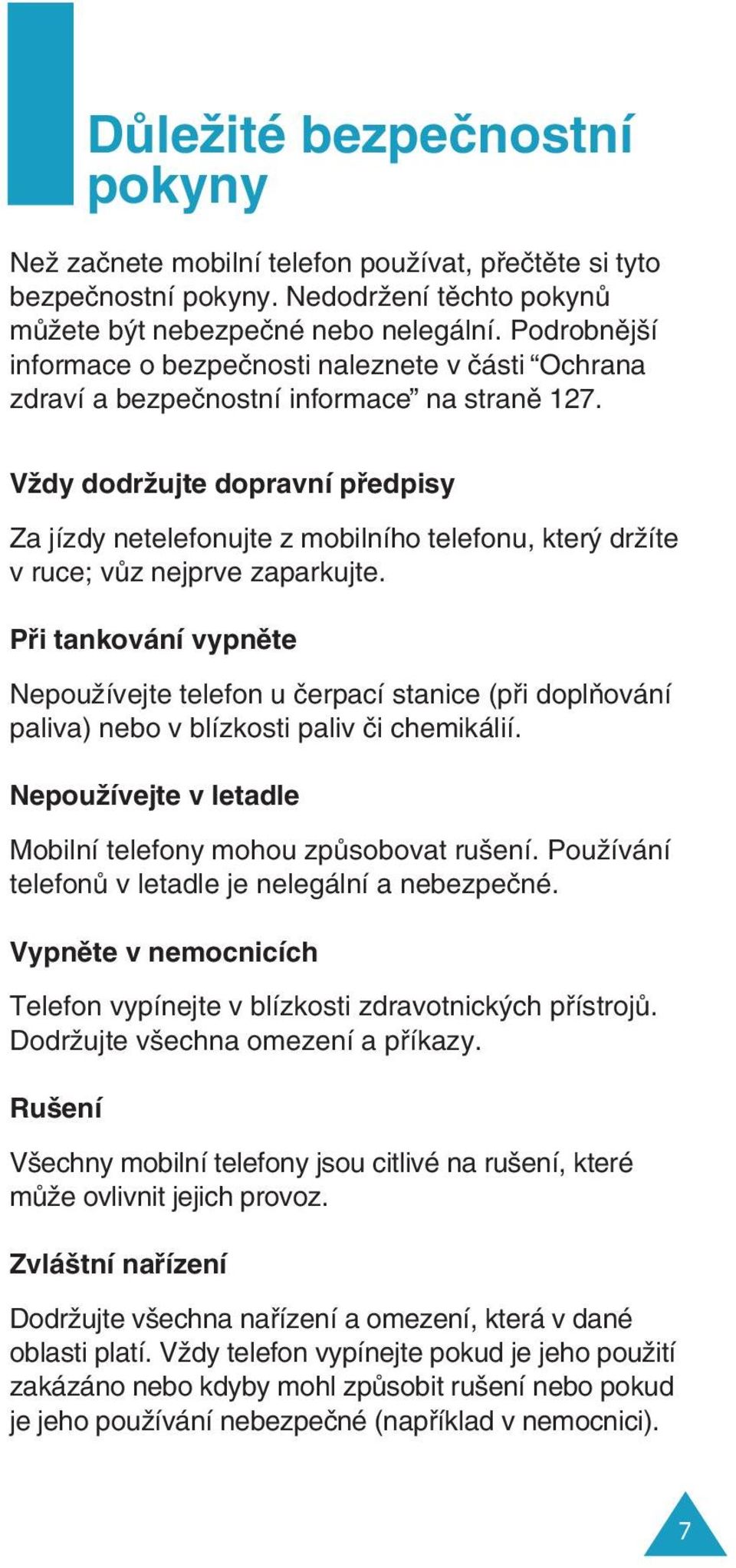 VÏdy dodrïujte dopravní pfiedpisy Za jízdy netelefonujte z mobilního telefonu, kter drïíte v ruce; vûz nejprve zaparkujte.