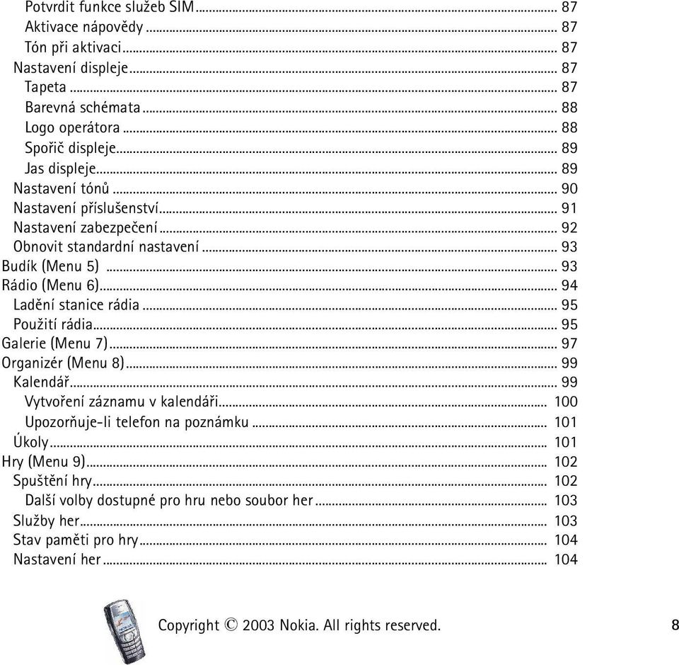 .. 94 Ladìní stanice rádia... 95 Pou¾ití rádia... 95 Galerie (Menu 7)... 97 Organizér (Menu 8)... 99 Kalendáø... 99 Vytvoøení záznamu v kalendáøi... 100 Upozoròuje-li telefon na poznámku.