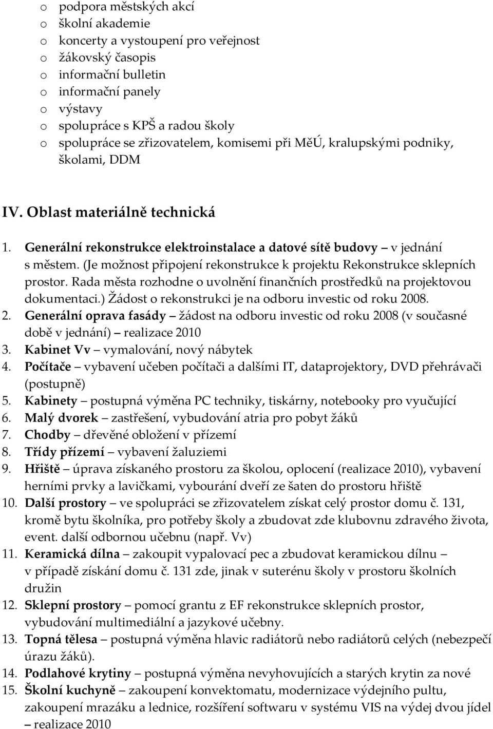 (Je možnost připojení rekonstrukce k projektu Rekonstrukce sklepních prostor. Rada města rozhodne o uvolnění finančních prostředků na projektovou dokumentaci.