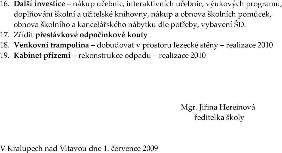 Zřídit přestávkové odpočinkové kouty 18. Venkovní trampolína dobudovat v prostoru lezecké stěny realizace 2010 19.