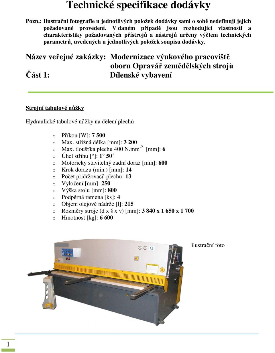 Název veřejné zakázky: Modernizace výukového pracoviště oboru Opravář zemědělských strojů Část 1: Dílenské vybavení Strojní tabulové nůžky Hydraulické tabulové nůžky na dělení plechů o Příkon [W]: 7