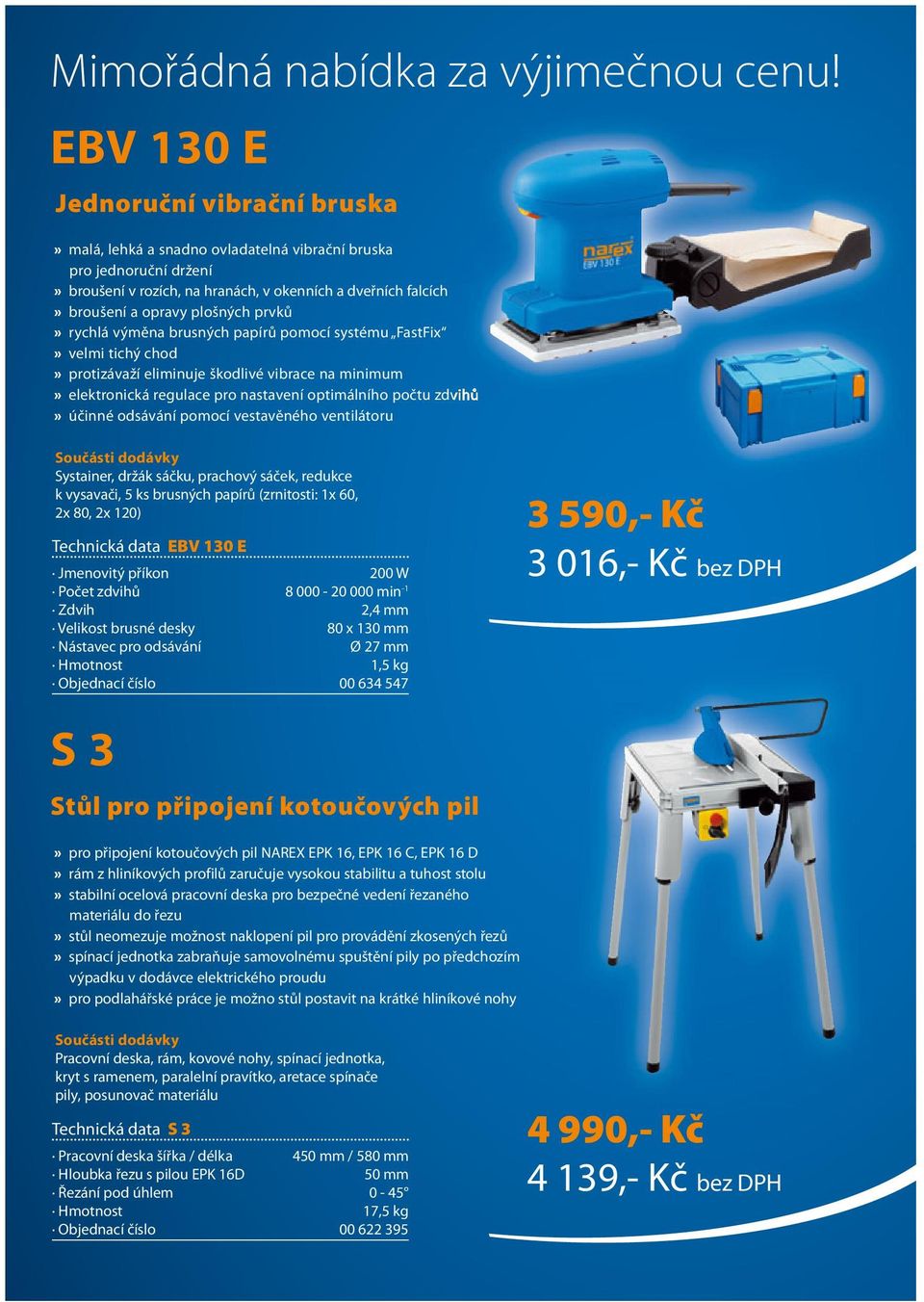 prvků» rychlá výměna brusných papírů pomocí systému FastFix» velmi tichý chod» protizávaží eliminuje škodlivé vibrace na minimum» elektronická regulace pro nastavení optimálního počtu zdvihů» účinné