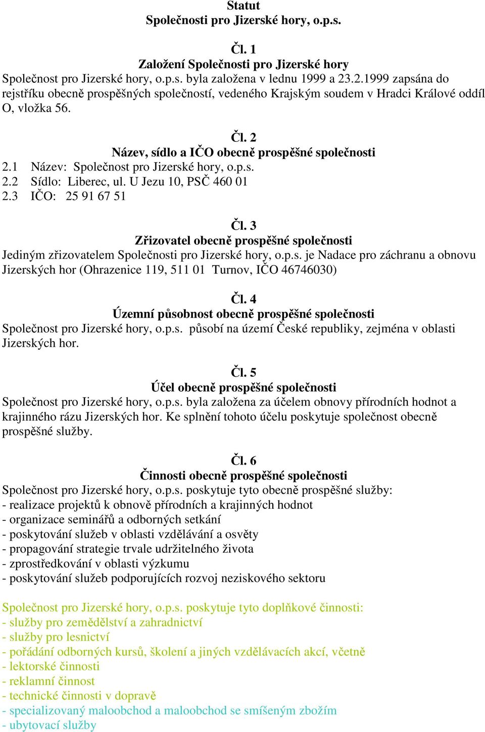 1 Název: Společnost pro Jizerské hory, o.p.s. 2.2 Sídlo: Liberec, ul. U Jezu 10, PSČ 460 01 2.3 IČO: 25 91 67 51 Čl.