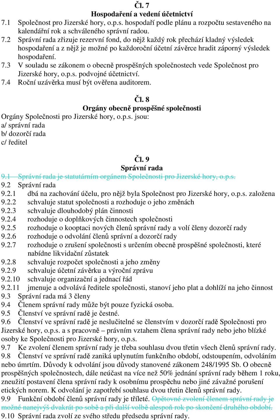 8 Orgány obecně prospěšné společnosti Orgány Společnosti pro Jizerské hory, o.p.s. jsou: a/ správní rada b/ dozorčí rada c/ ředitel Čl. 9 Správní rada 9.