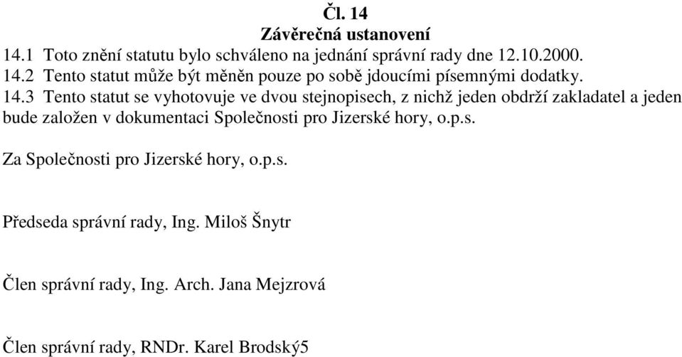 Společnosti pro Jizerské hory, o.p.s. Za Společnosti pro Jizerské hory, o.p.s. Předseda správní rady, Ing.