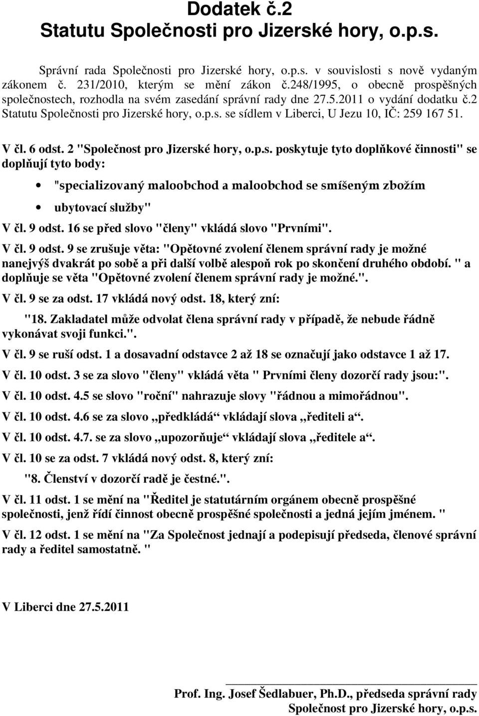 V čl. 6 odst. 2 "Společnost pro Jizerské hory, o.p.s. poskytuje tyto doplňkové činnosti" se doplňují tyto body: "specializovaný maloobchod a maloobchod se smíšeným zbožím ubytovací služby" V čl.