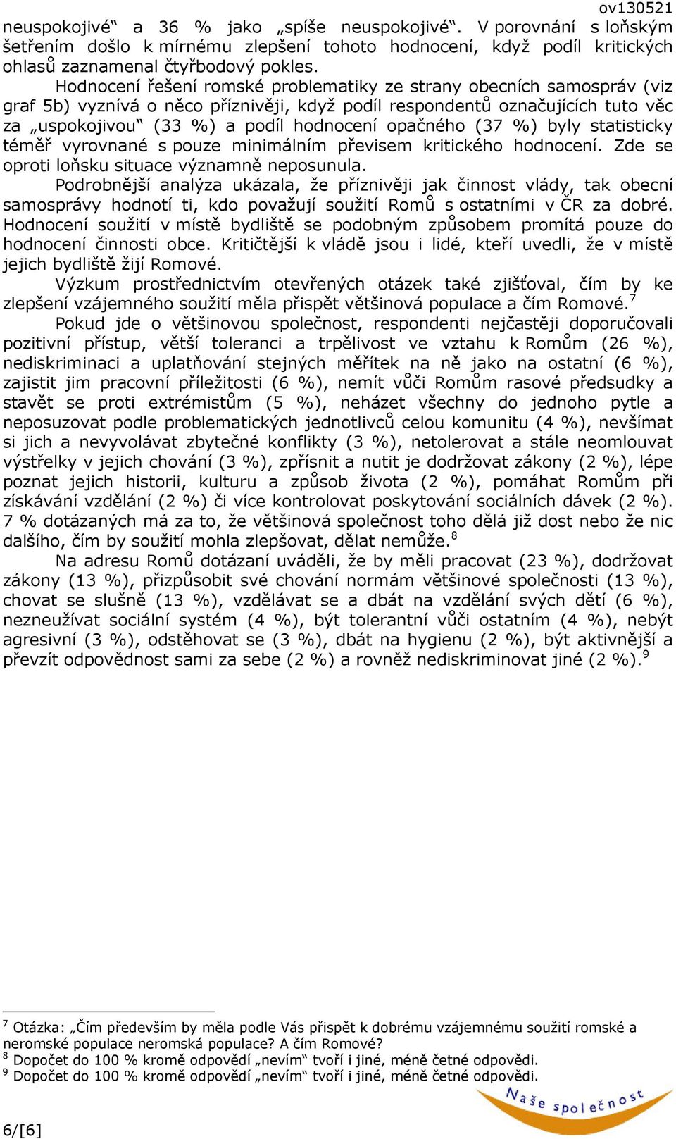 (37 %) byly statisticky téměř vyrovnané s pouze minimálním převisem kritického hodnocení. Zde se oproti loňsku situace významně neposunula.