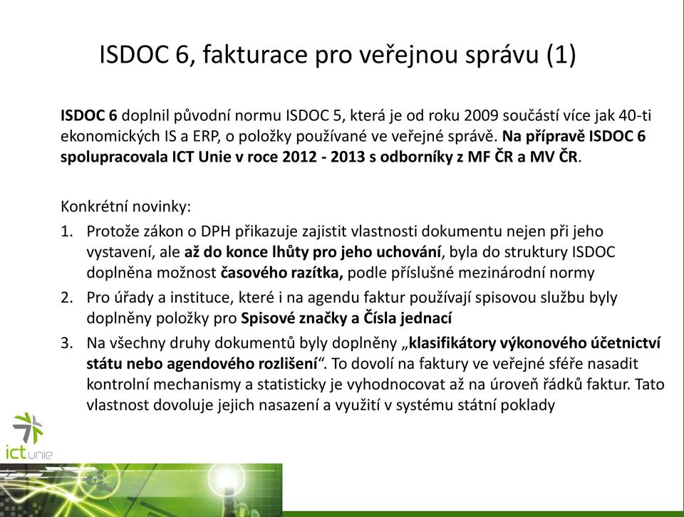 Protože zákon o DPH přikazuje zajistit vlastnosti dokumentu nejen při jeho vystavení, ale až do konce lhůty pro jeho uchování, byla do struktury ISDOC doplněna možnost časového razítka, podle