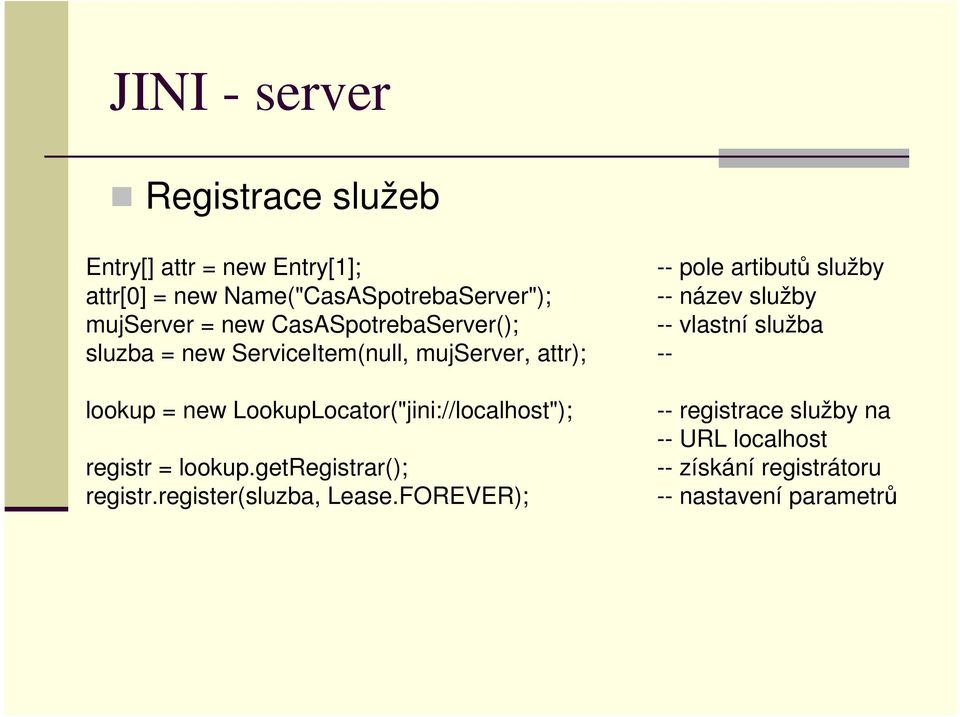ServiceItem(null, mujserver, attr); -- lookup = new LookupLocator("jini://localhost"); registr = lookup.