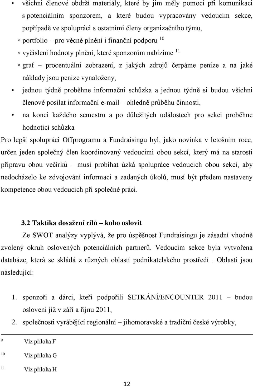 vynaloženy, jednou týdně proběhne informační schůzka a jednou týdně si budou všichni členové posílat informační e-mail ohledně průběhu činnosti, na konci každého semestru a po důležitých událostech