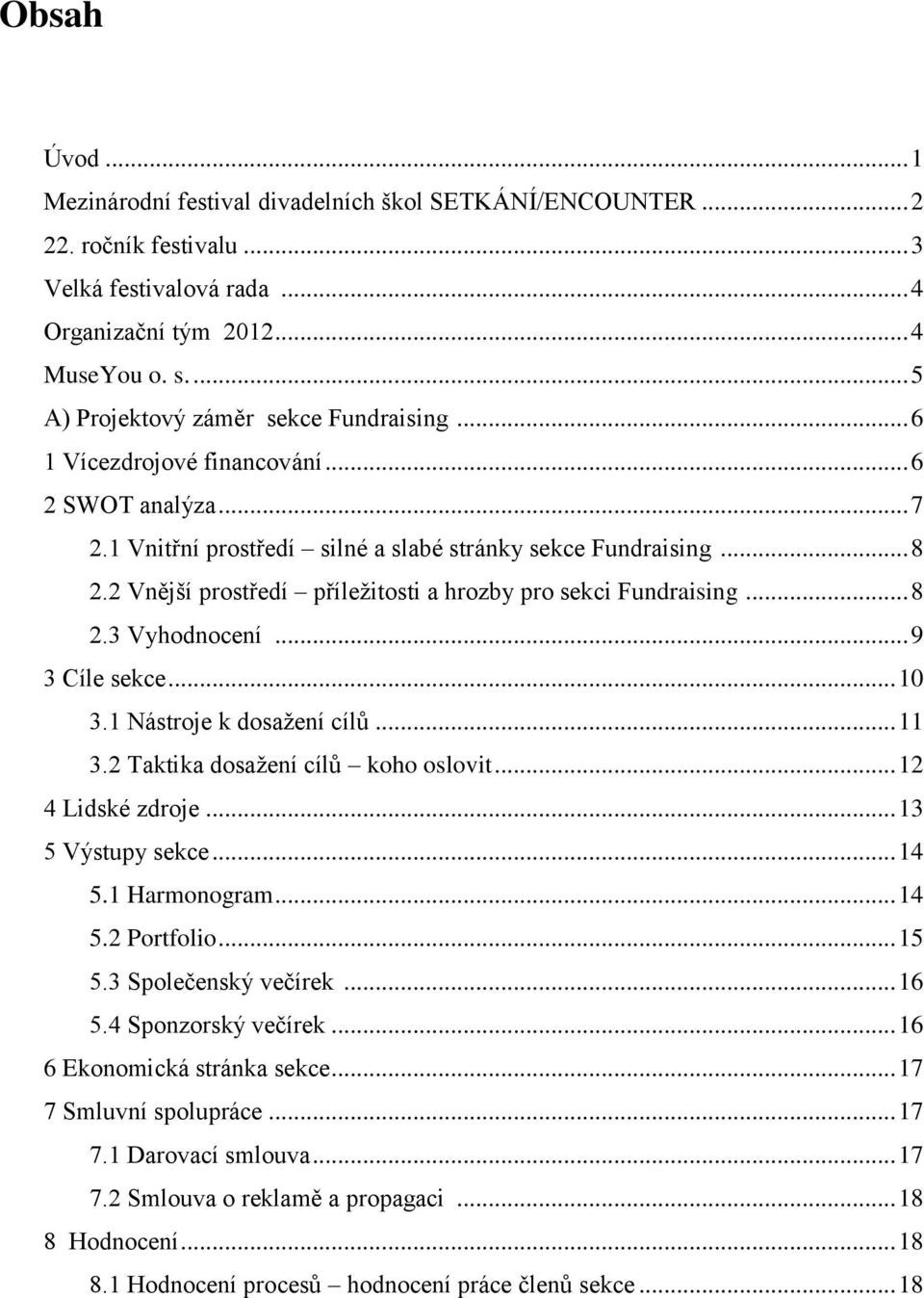 2 Vnější prostředí příležitosti a hrozby pro sekci Fundraising... 8 2.3 Vyhodnocení... 9 3 Cíle sekce... 10 3.1 Nástroje k dosažení cílů... 11 3.2 Taktika dosažení cílů koho oslovit.