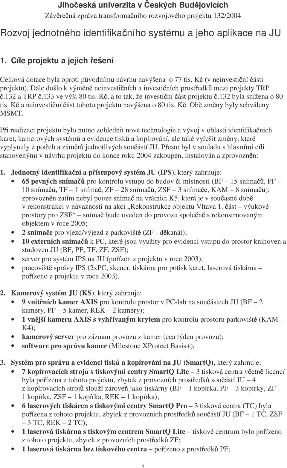 Dále došlo k vým n neinvesti ních a investi ních prost edk mezi projekty TRP.3 a TRP.33 ve výši 80 tis. K, a to tak, že investi ní ást projektu.3 byla snížena o 80 tis.