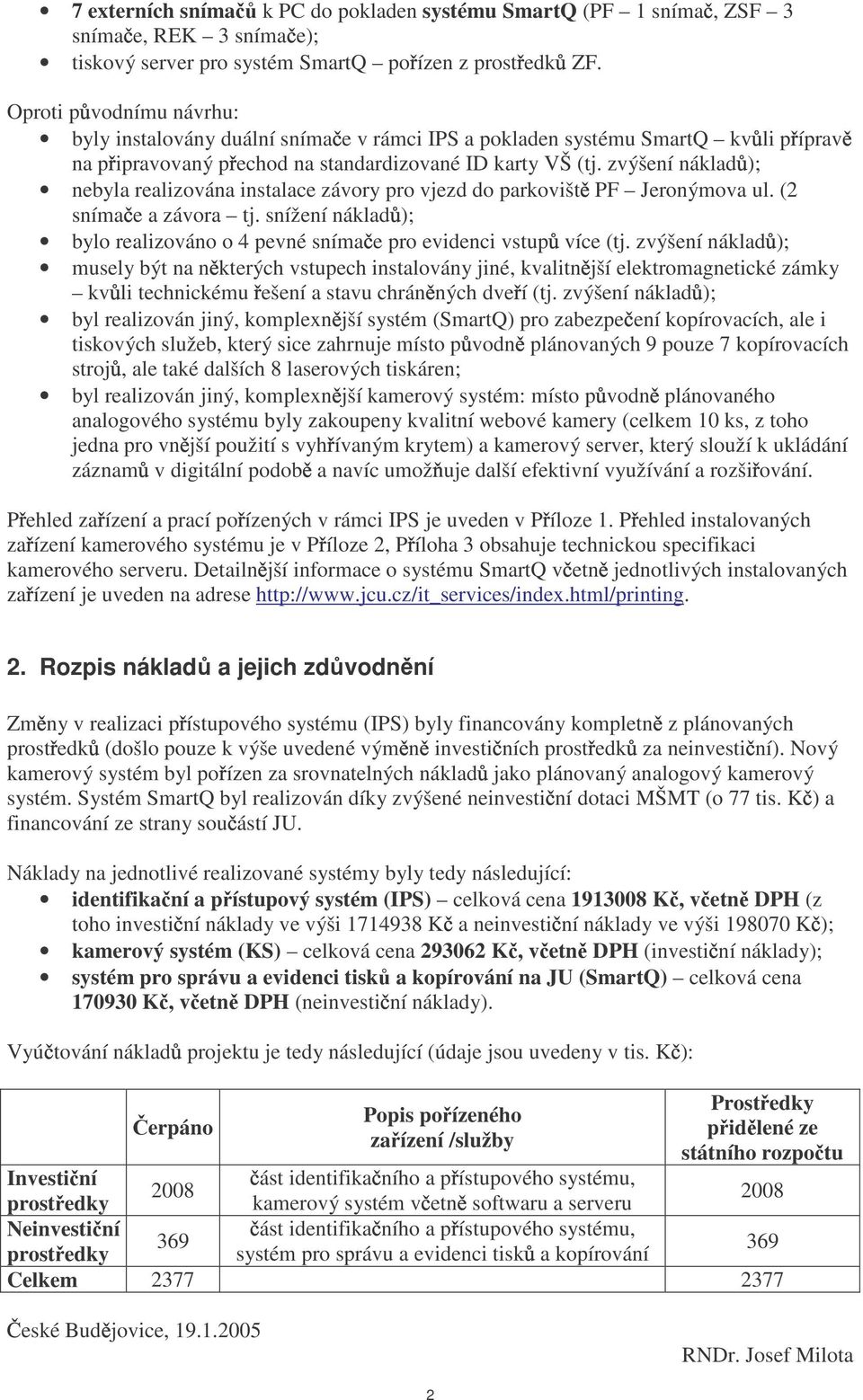 zvýšení náklad ); nebyla realizována instalace závory pro vjezd do parkovišt PF Jeronýmova ul. ( sníma e a závora tj. snížení náklad ); bylo realizováno o 4 pevné sníma e pro evidenci vstup více (tj.