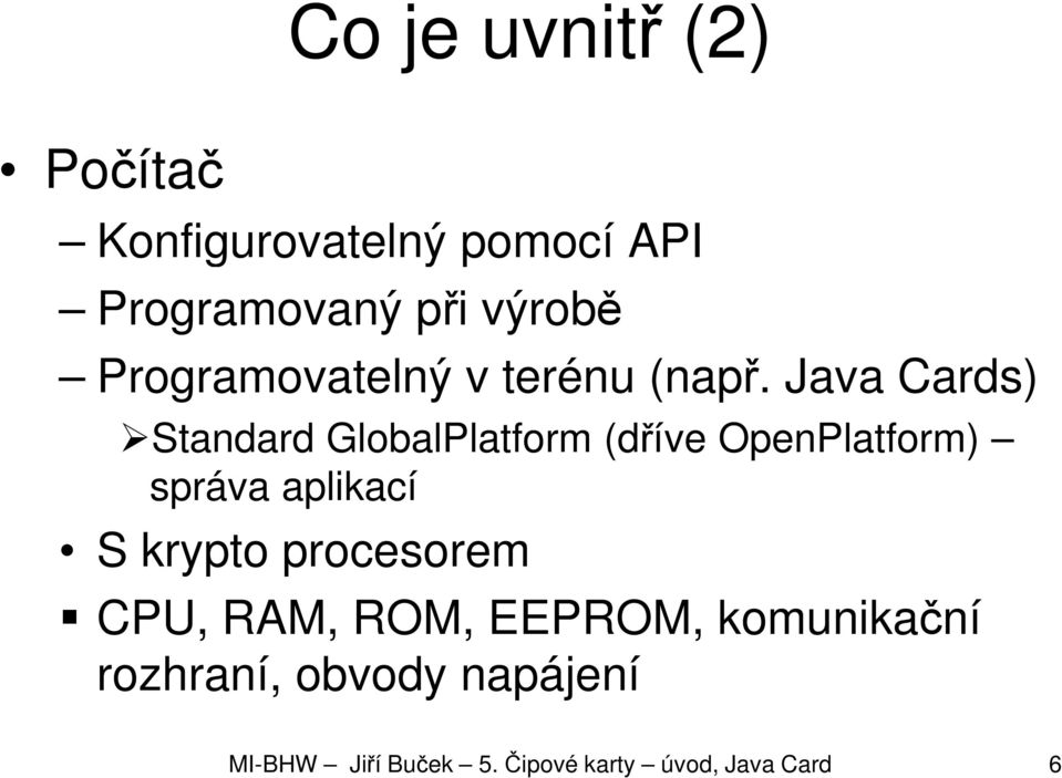 Java Cards) Standard GlobalPlatform (dříve OpenPlatform) správa aplikací S