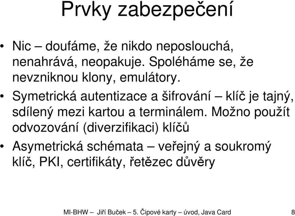 Symetrická autentizace a šifrování klíč je tajný, sdílený mezi kartou a terminálem.