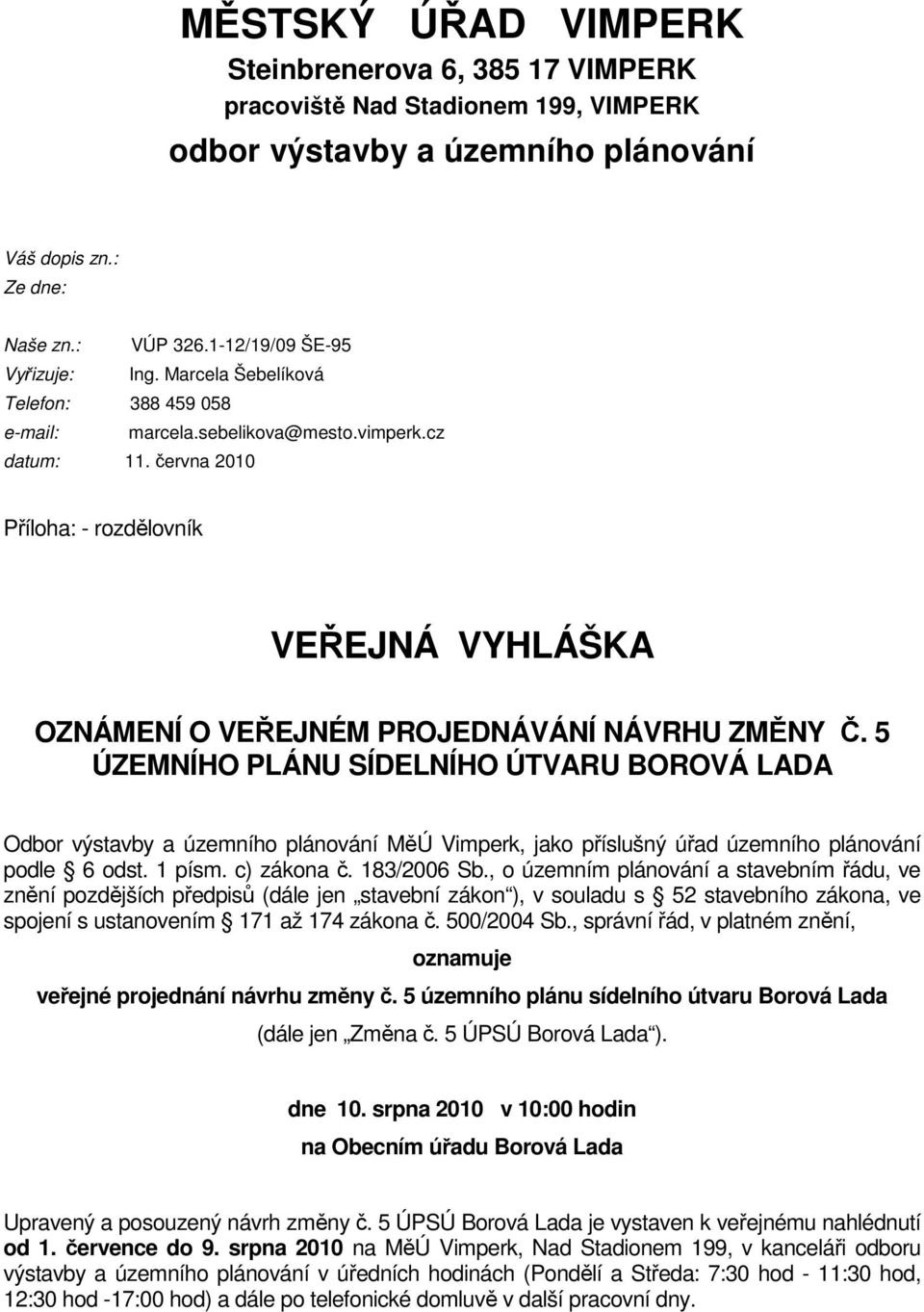 5 ÚZEMNÍHO PLÁNU SÍDELNÍHO ÚTVARU BOROVÁ LADA Odbor výstavby a územního plánování MěÚ Vimperk, jako příslušný úřad územního plánování podle 6 odst. 1 písm. c) zákona č. 183/2006 Sb.