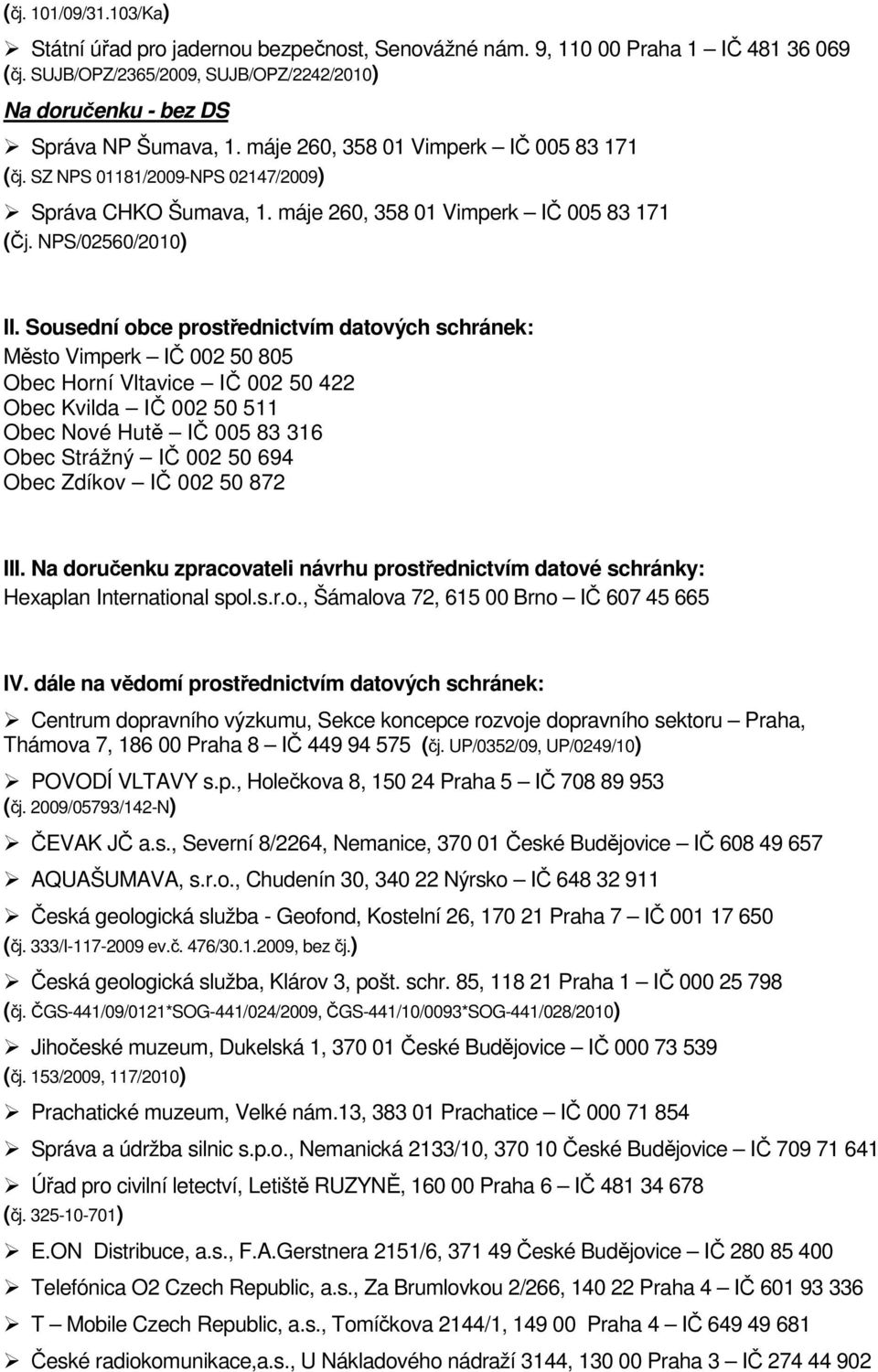 Sousední obce prostřednictvím datových schránek: Město Vimperk IČ 002 50 805 Obec Horní Vltavice IČ 002 50 422 Obec Kvilda IČ 002 50 511 Obec Nové Hutě IČ 005 83 316 Obec Strážný IČ 002 50 694 Obec