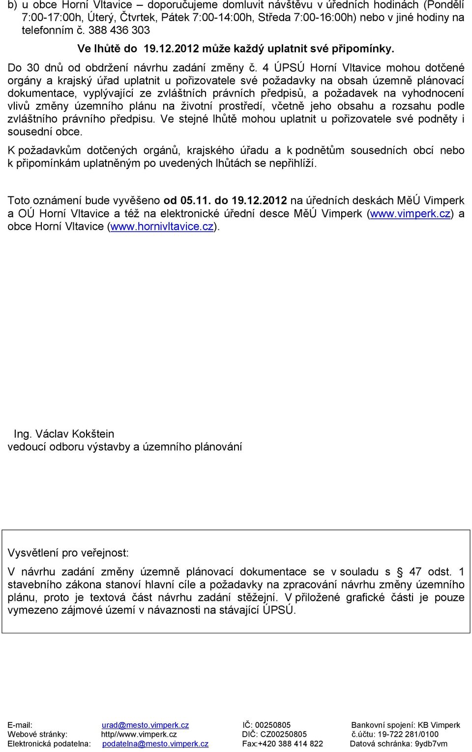 4 ÚPSÚ Horní Vltavice mohou dotčené orgány a krajský úřad uplatnit u pořizovatele své požadavky na obsah územně plánovací dokumentace, vyplývající ze zvláštních právních předpisů, a požadavek na