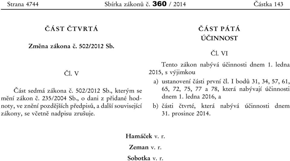 VI Tento zákon nabývá účinnosti dnem 1. ledna 2015, s výjimkou a) ustanovení části první čl.