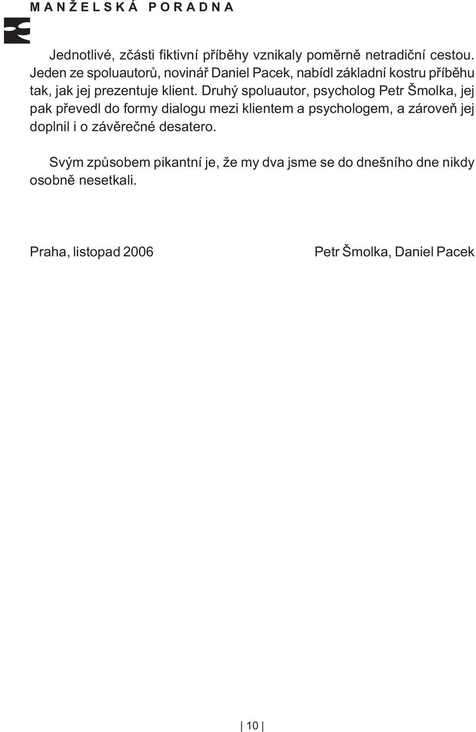 Druhý spoluautor, psycholog Petr Šmolka, jej pak pøevedl do formy dialogu mezi klientem a psychologem, a zároveò jej