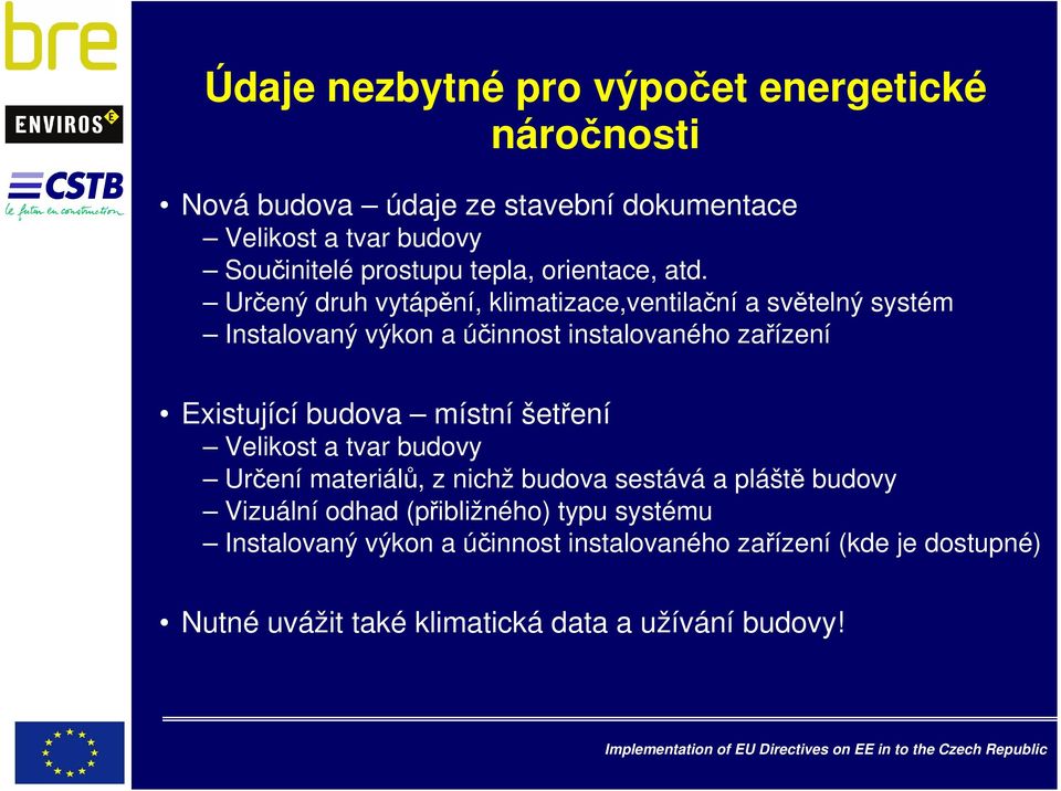 Určený druh vytápění, klimatizace,ventilační a světelný systém Instalovaný výkon a účinnost instalovaného zařízení Existující budova