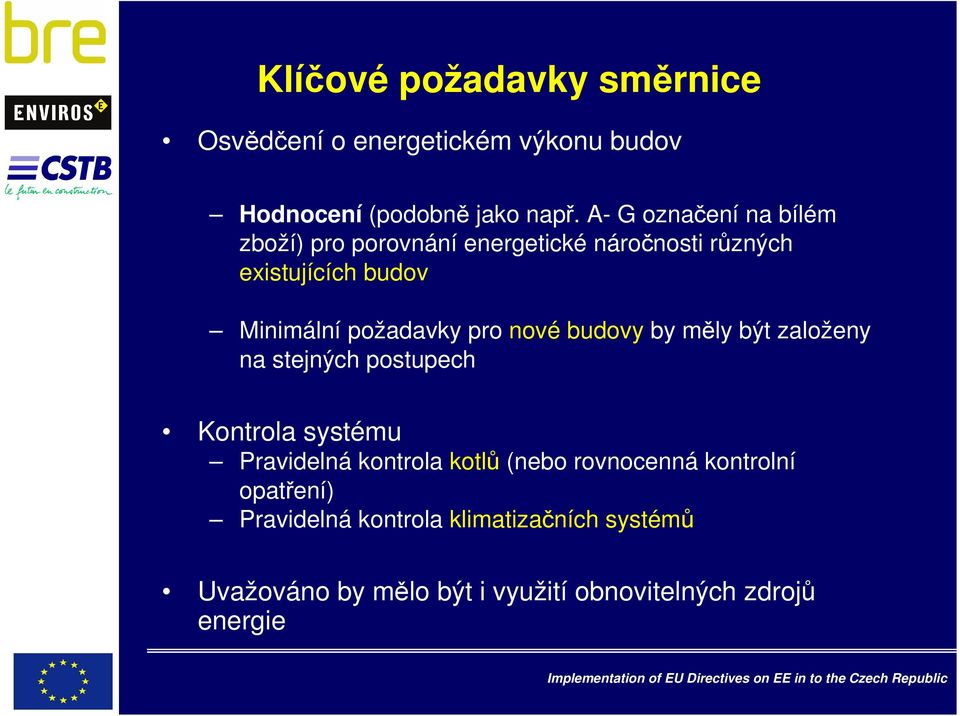 požadavky pro nové budovy by měly být založeny na stejných postupech Kontrola systému Pravidelná kontrola kotlů