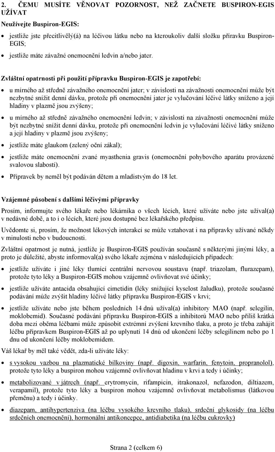 Zvláštní opatrnosti při použití přípravku Buspiron-EGIS je zapotřebí: u mírného až středně závažného onemocnění jater; v závislosti na závažnosti onemocnění může být nezbytné snížit denní dávku,