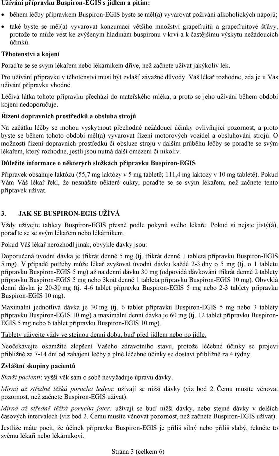 Těhotenství a kojení Poraďte se se svým lékařem nebo lékárníkem dříve, než začnete užívat jakýkoliv lék. Pro užívání přípravku v těhotenství musí být zvlášť závažné důvody.
