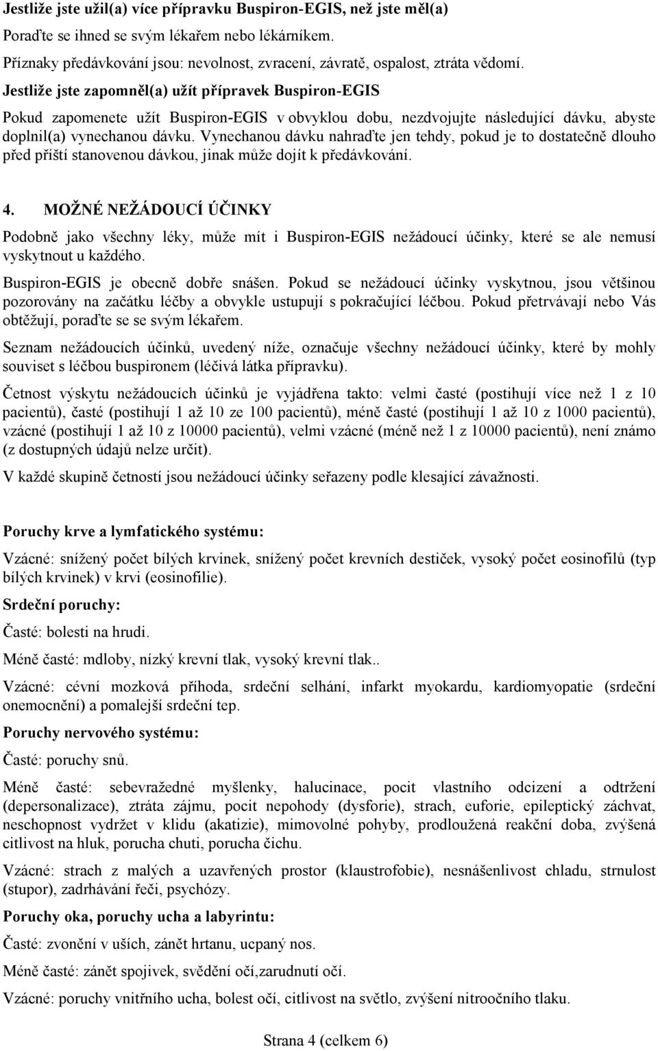 Vynechanou dávku nahraďte jen tehdy, pokud je to dostatečně dlouho před příští stanovenou dávkou, jinak může dojít k předávkování. 4.