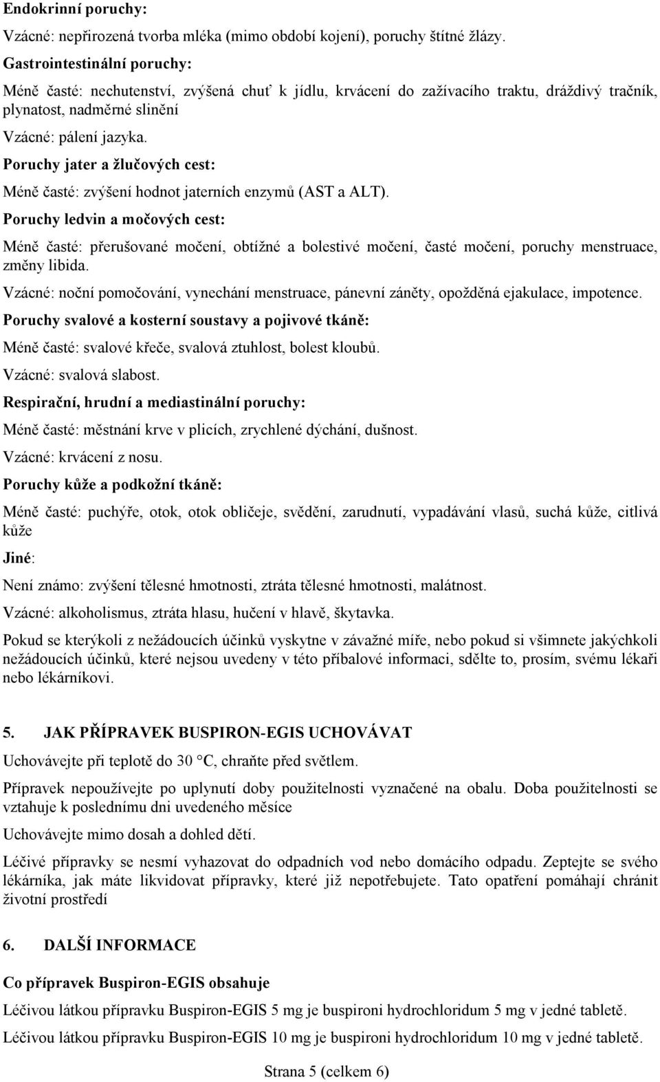 Poruchy jater a žlučových cest: Méně časté: zvýšení hodnot jaterních enzymů (AST a ALT).