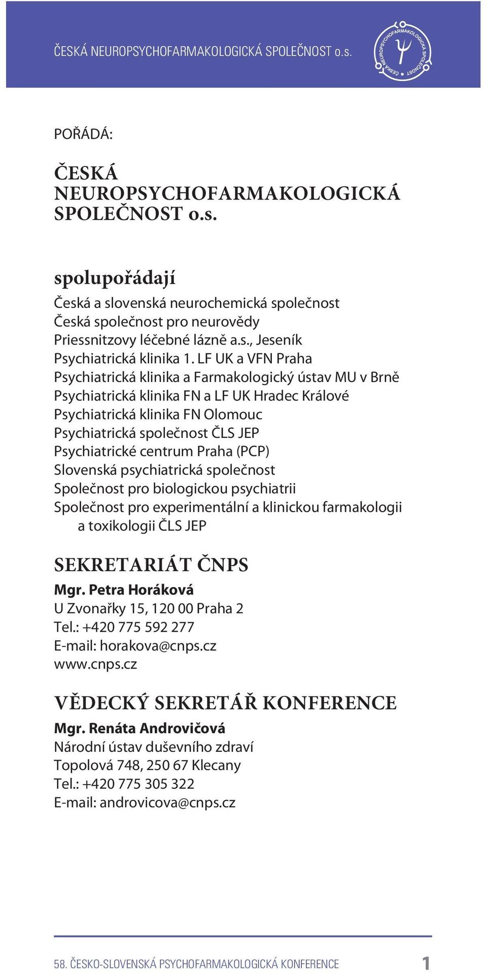 Psychiatrické centrum Praha (PCP) Slovenská psychiatrická spoleènost Spoleènost pro biologickou psychiatrii Spoleènost pro experimentální a klinickou farmakologii a toxikologii ÈLS JEP SEKRETARIÁT