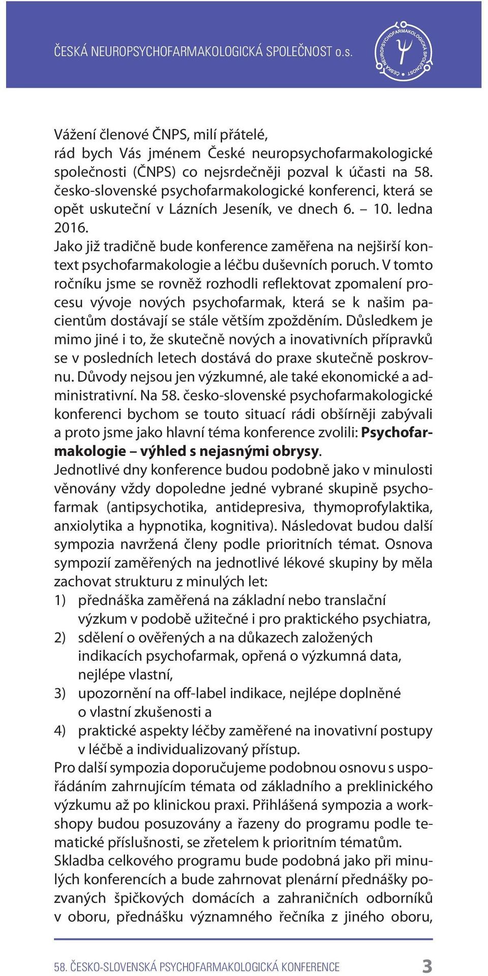 Jako již tradiènì bude konference zamìøena na nejširší kontext psychofarmakologie a léèbu duševních poruch.