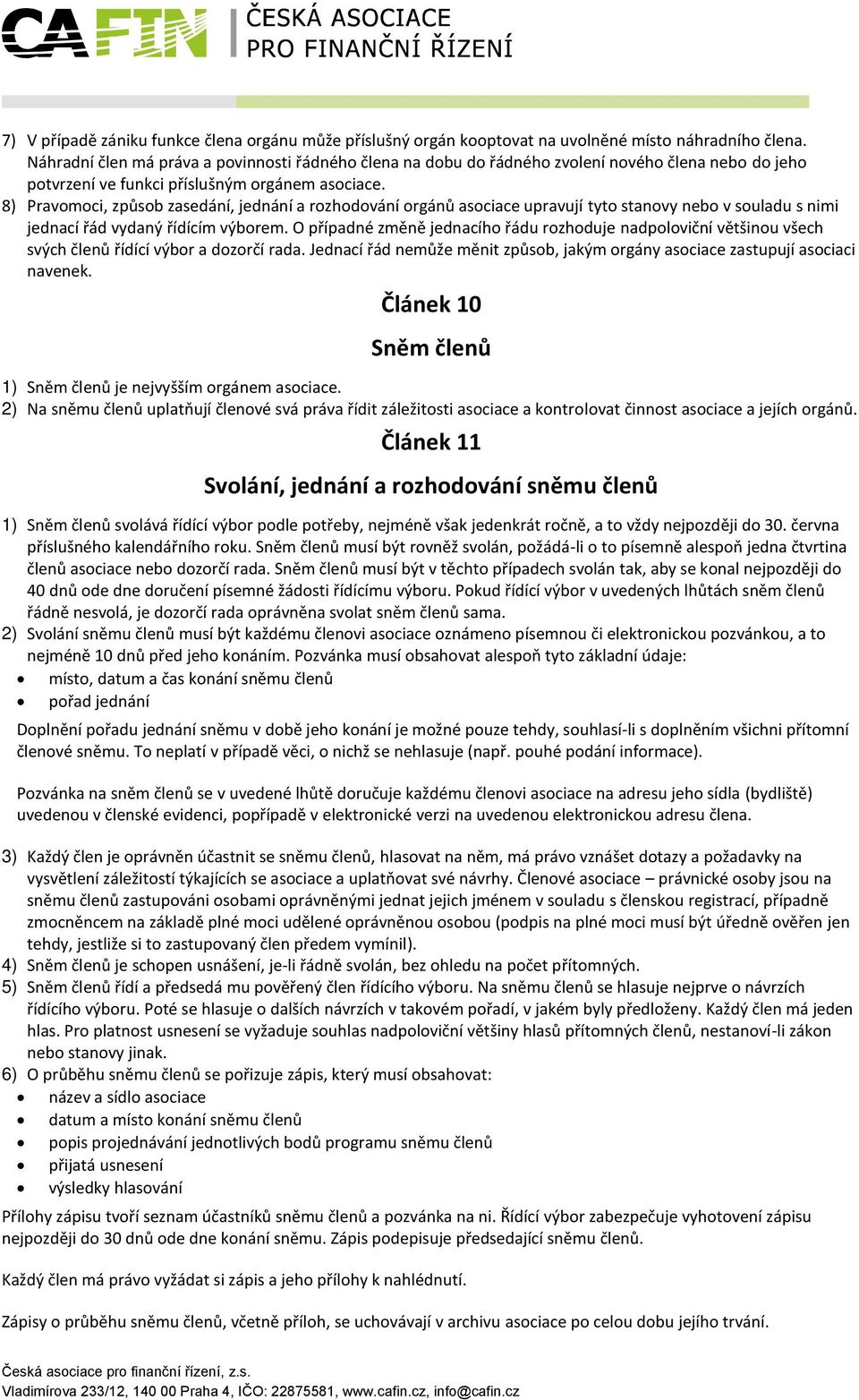 8) Pravomoci, způsob zasedání, jednání a rozhodování orgánů asociace upravují tyto stanovy nebo v souladu s nimi jednací řád vydaný řídícím výborem.