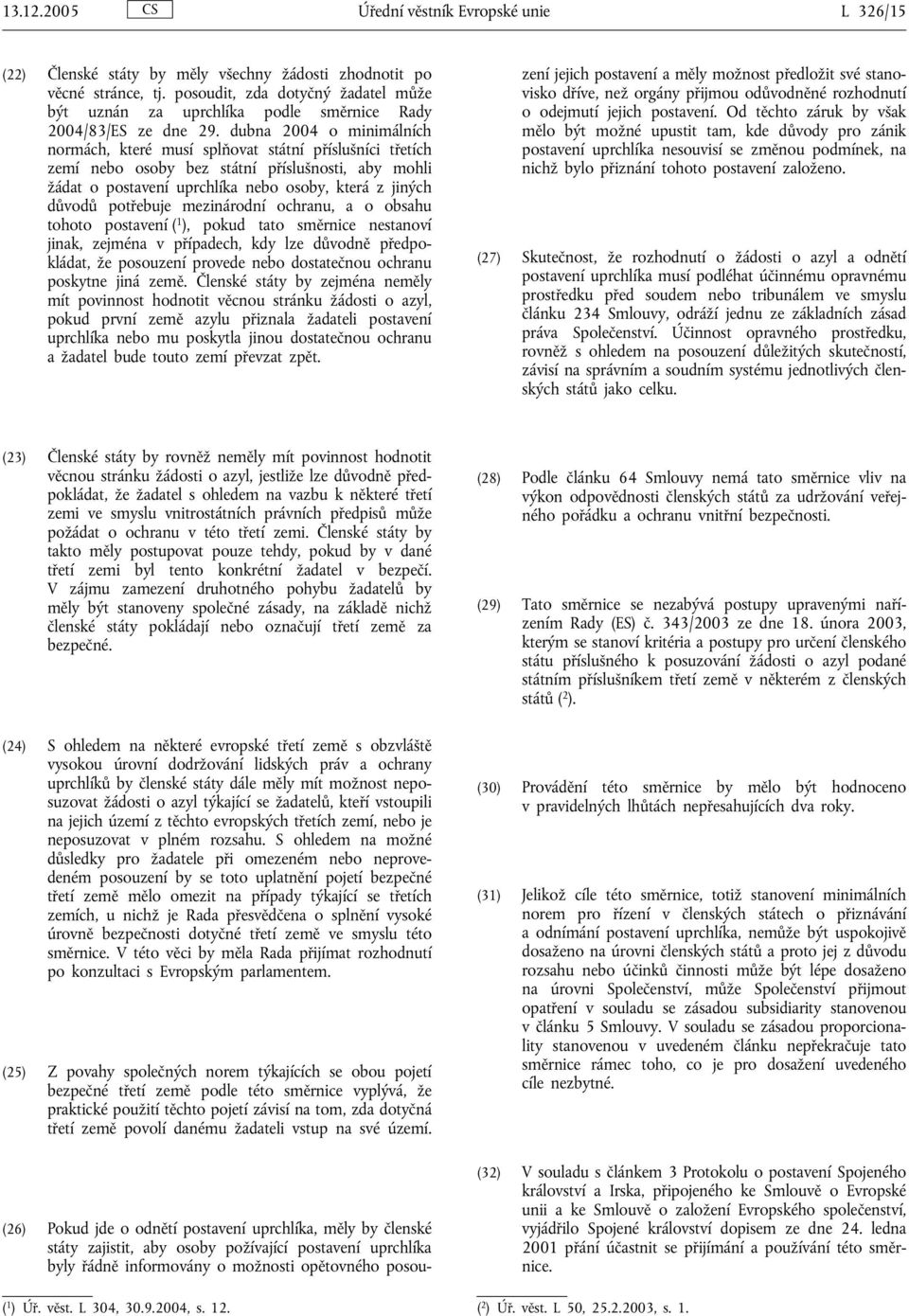 dubna 2004 o minimálních normách, které musí splňovat státní příslušníci třetích zemí nebo osoby bez státní příslušnosti, aby mohli žádat o postavení uprchlíka nebo osoby, která z jiných důvodů