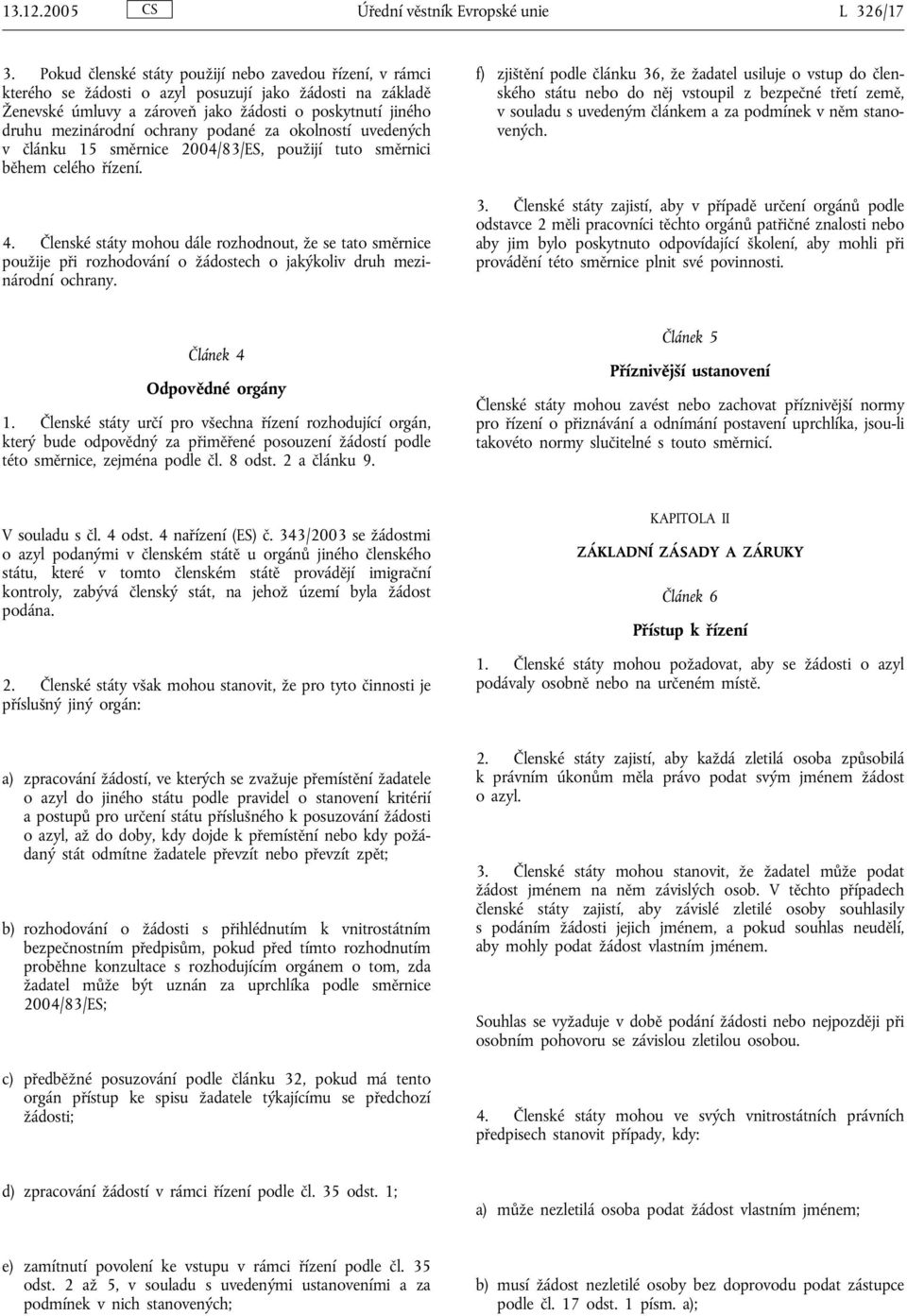 ochrany podané za okolností uvedených v článku 15 směrnice 2004/83/ES, použijí tuto směrnici během celého řízení. 4.