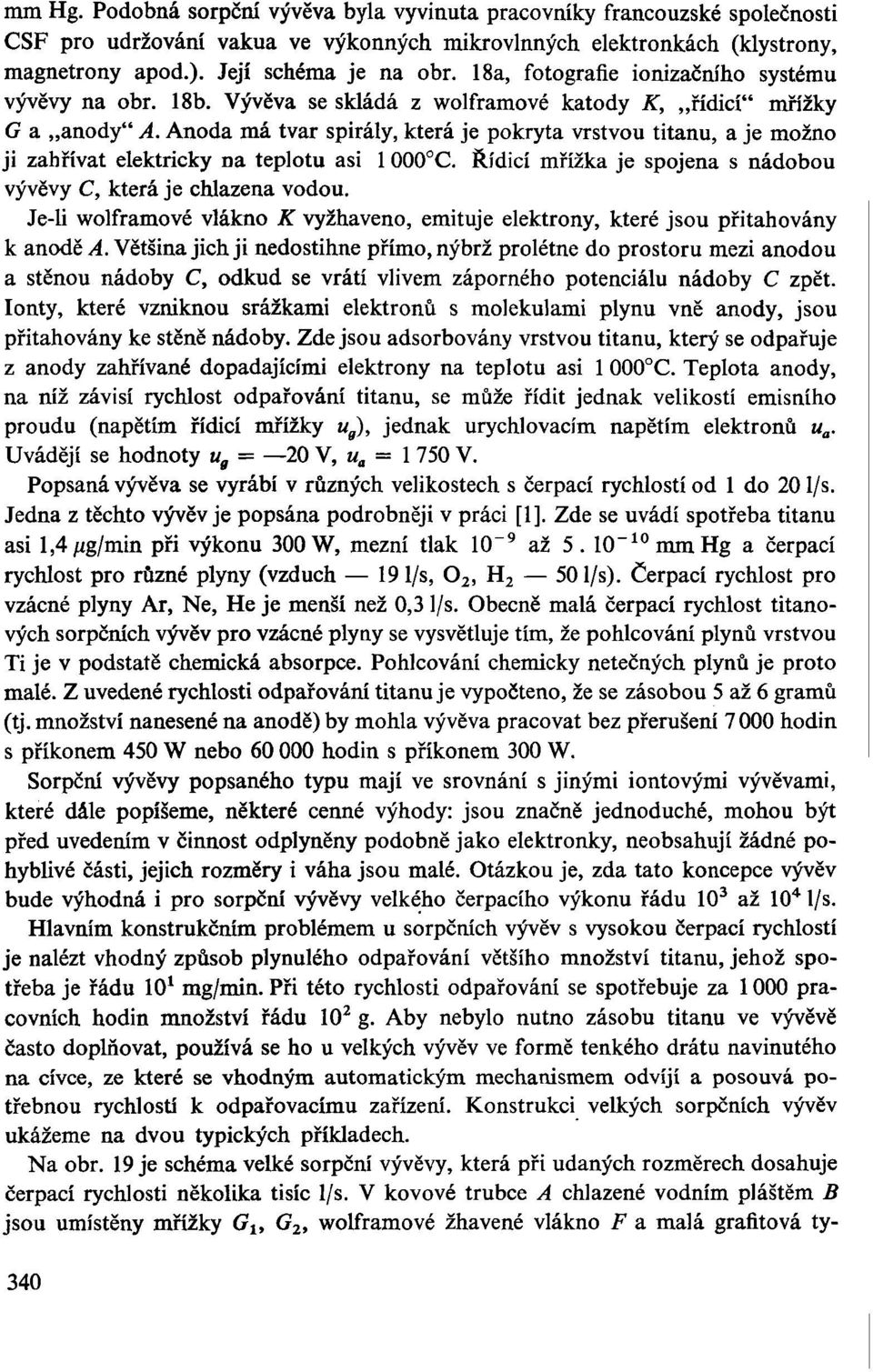 Anoda má tvar spirály, která je pokryta vrstvou titanu, a je možno ji zahřívat elektricky na teplotu asi 1000 C. Řídicí mřížka je spojena s nádobou vývěvy C, která je chlazena vodou.