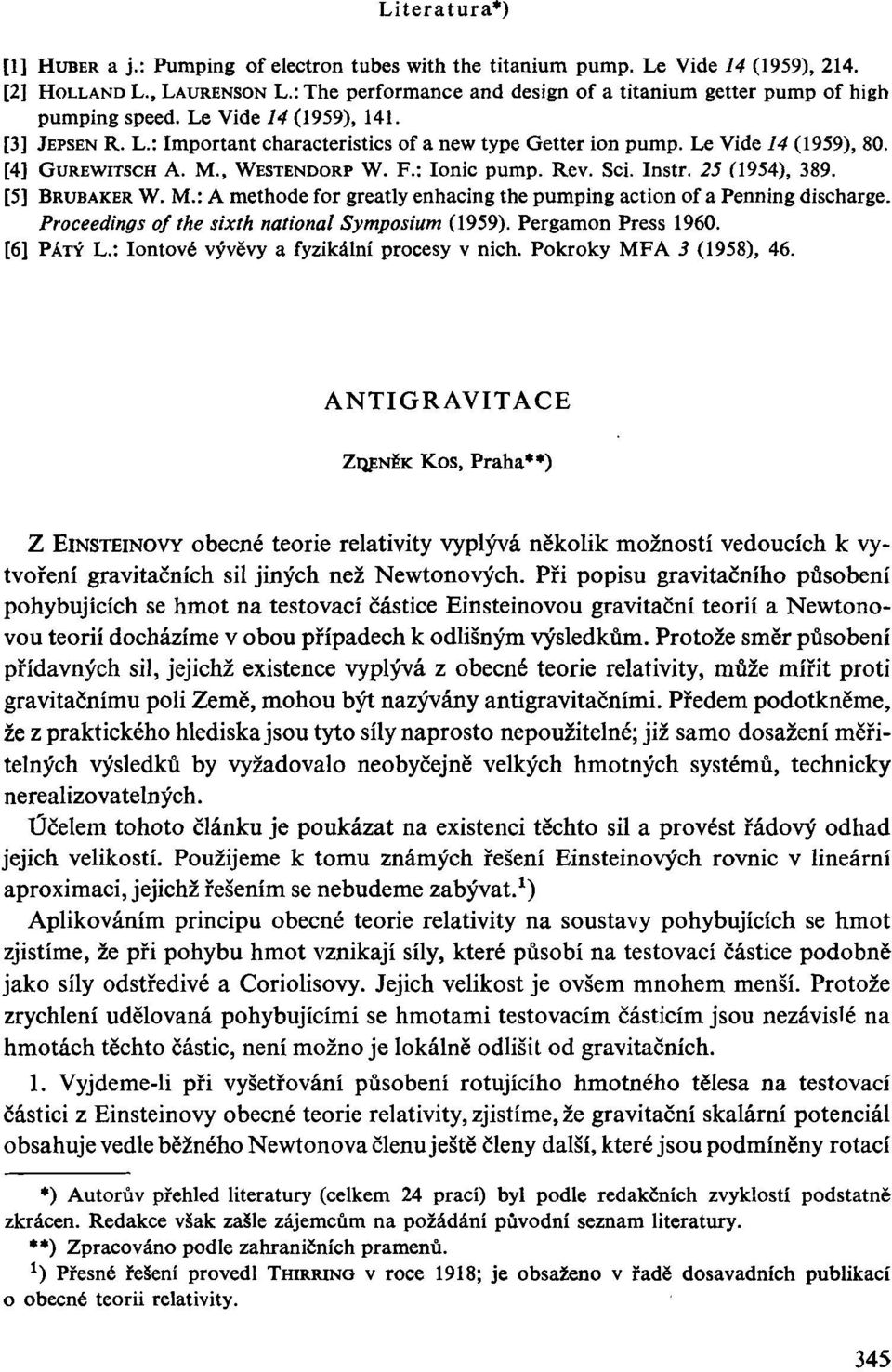 [4] GUREWITSCH A. M., WESTENDORP W. F.: Ionic pump. Rev. Sci. Instr. 25 (1954), 389. [5] BRUBAKER W. M.: A methode for greatly enhacing the pumping action of a Penning discharge.