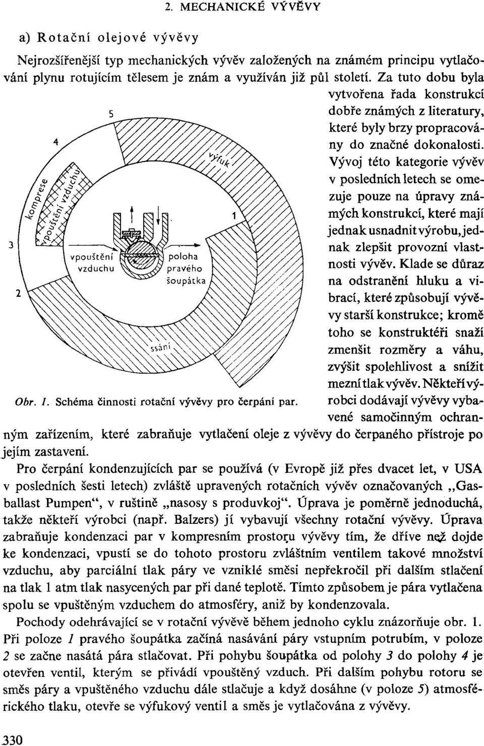 Vývoj této kategorie vývěv v posledních letech se omezuje pouze na úpravy známých konstrukcí, které mají jednak usnadnit výrobu, jednak zlepšit provozní vlastnosti vývěv.