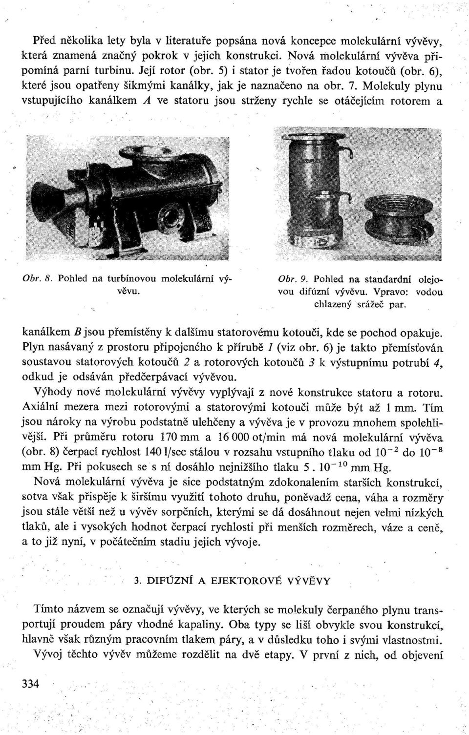 Molekuly plynu vstupujícího kanálkem A ve statoru jsou strženy rychle se otáčejícím rotorem a *"" v ', '*''^'&>*,*"w&^w$f^3mp' -: Obr. 8. Pohled na turbínovou molekulární vývěvu. Obr. 9.