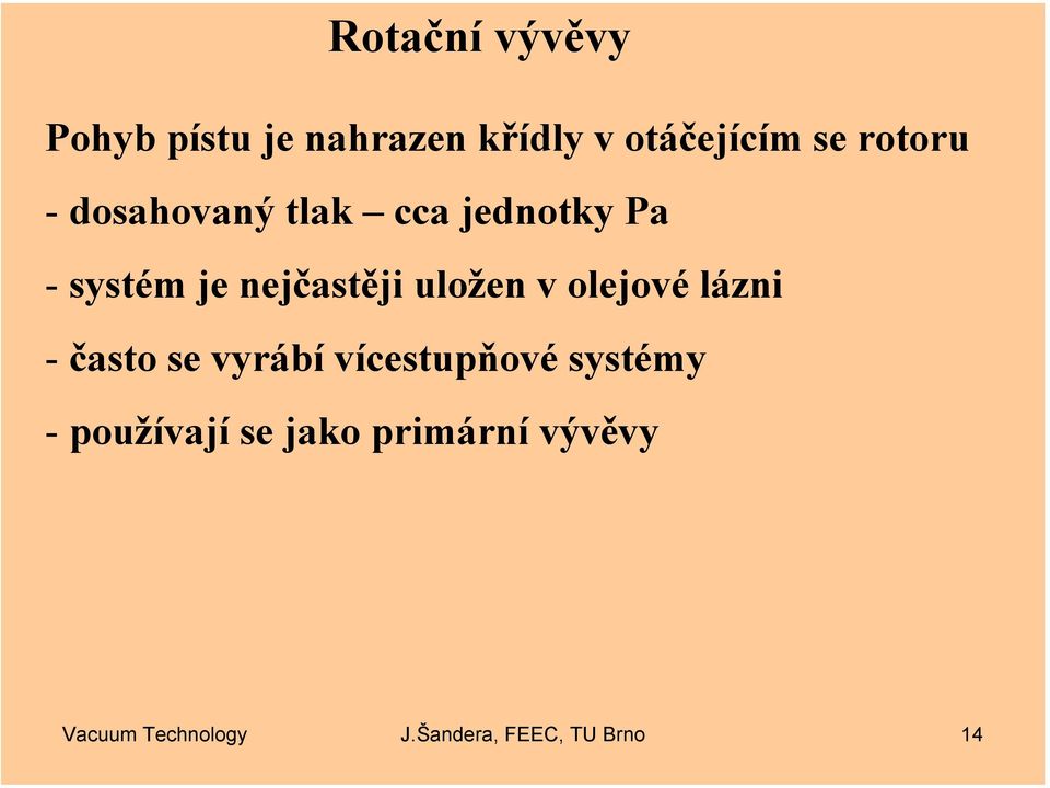 uložen v olejové lázni - často se vyrábí vícestuňové systémy -