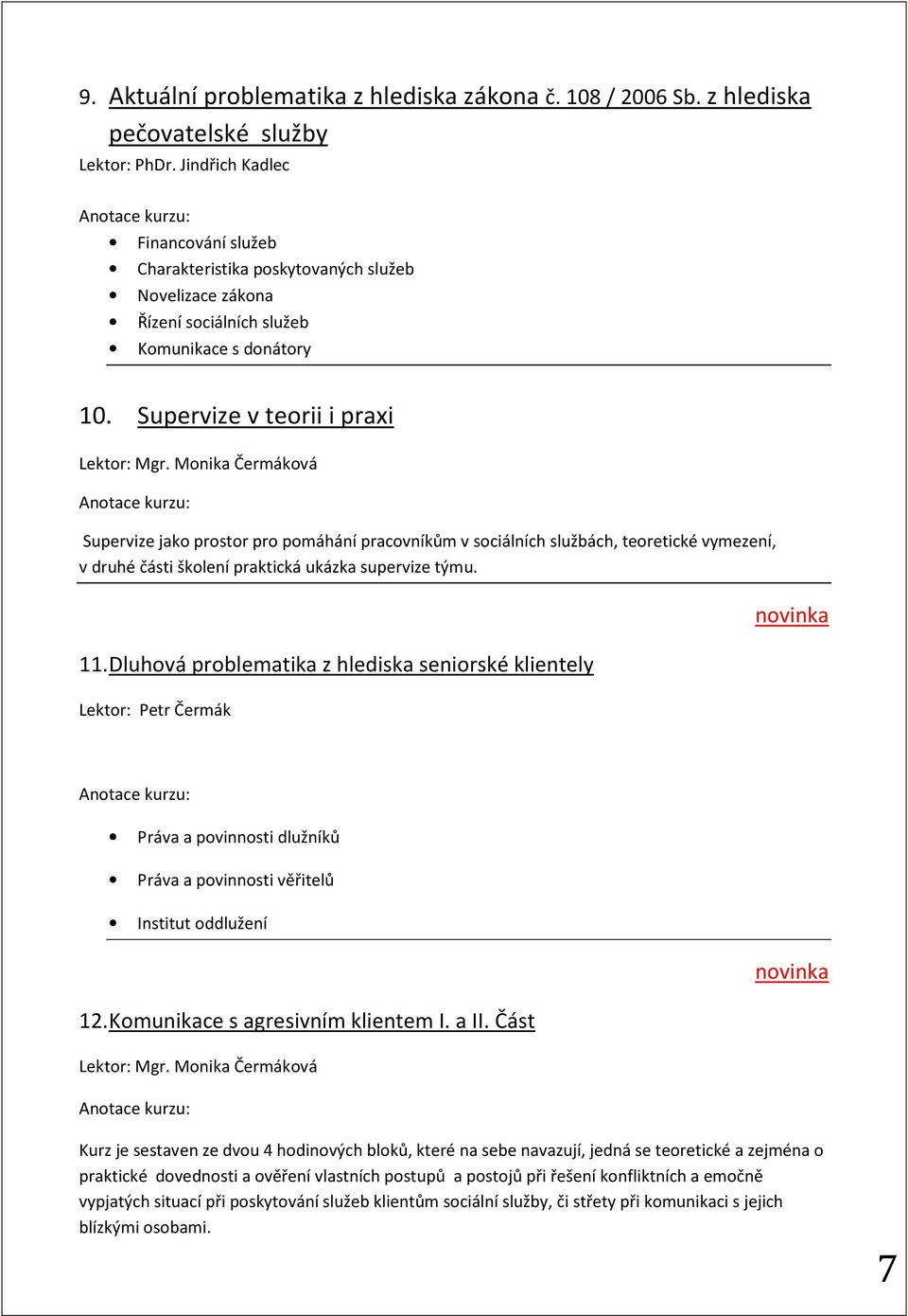 Supervize v teorii i praxi Supervize jako prostor pro pomáhání pracovníkům v sociálních službách, teoretické vymezení, v druhé části školení praktická ukázka supervize týmu. 11.