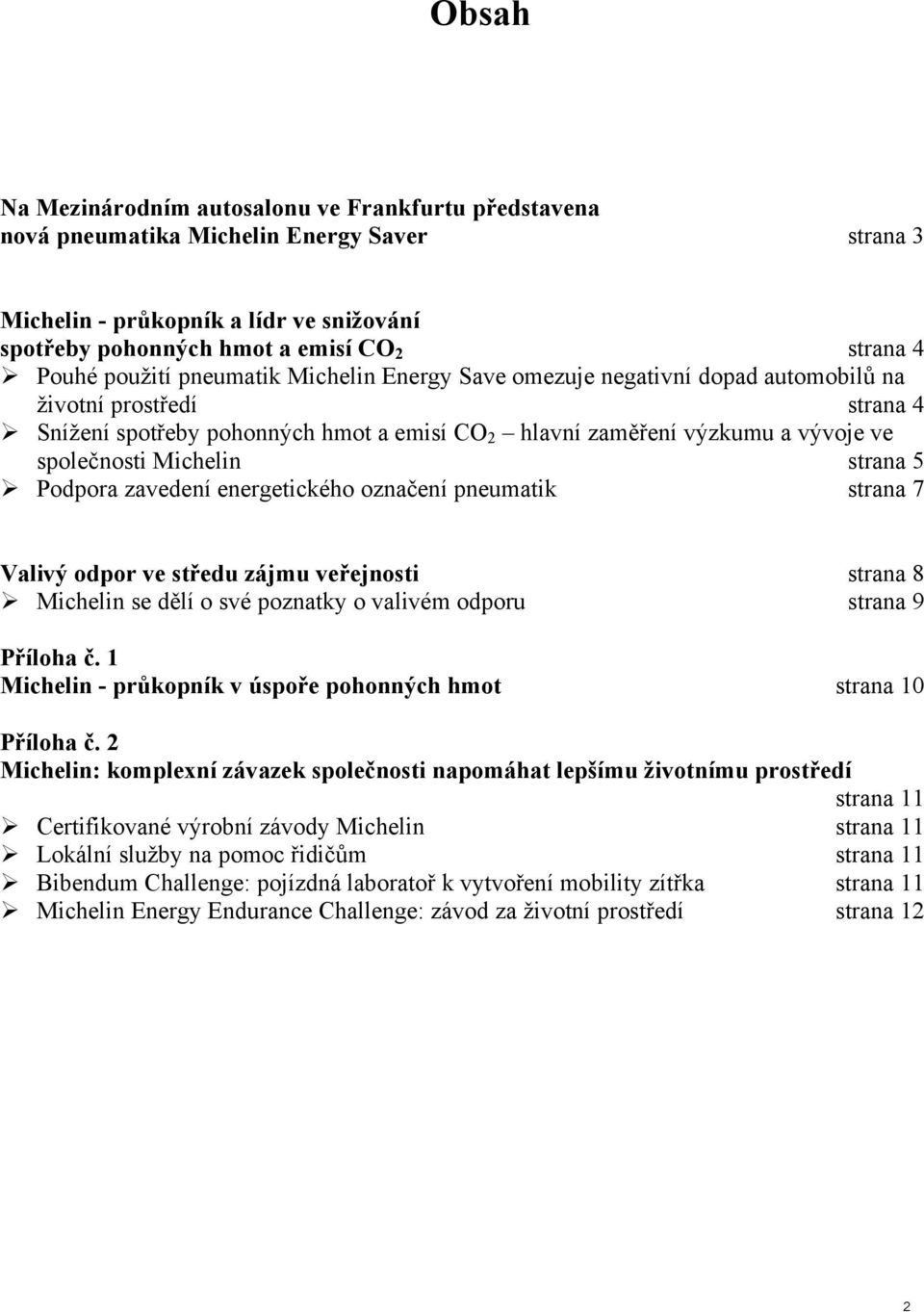 Michelin strana 5 Podpora zavedení energetického označení pneumatik strana 7 Valivý odpor ve středu zájmu veřejnosti strana 8 Michelin se dělí o své poznatky o valivém odporu strana 9 Příloha č.