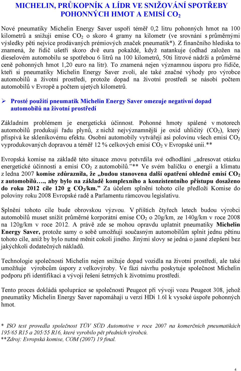 Z finančního hlediska to znamená, že řidič ušetří skoro dvě eura pokaždé, když natankuje (odhad založen na dieselovém automobilu se spotřebou 6 litrů na 100 kilometrů, 50ti litrové nádrži a průměrné