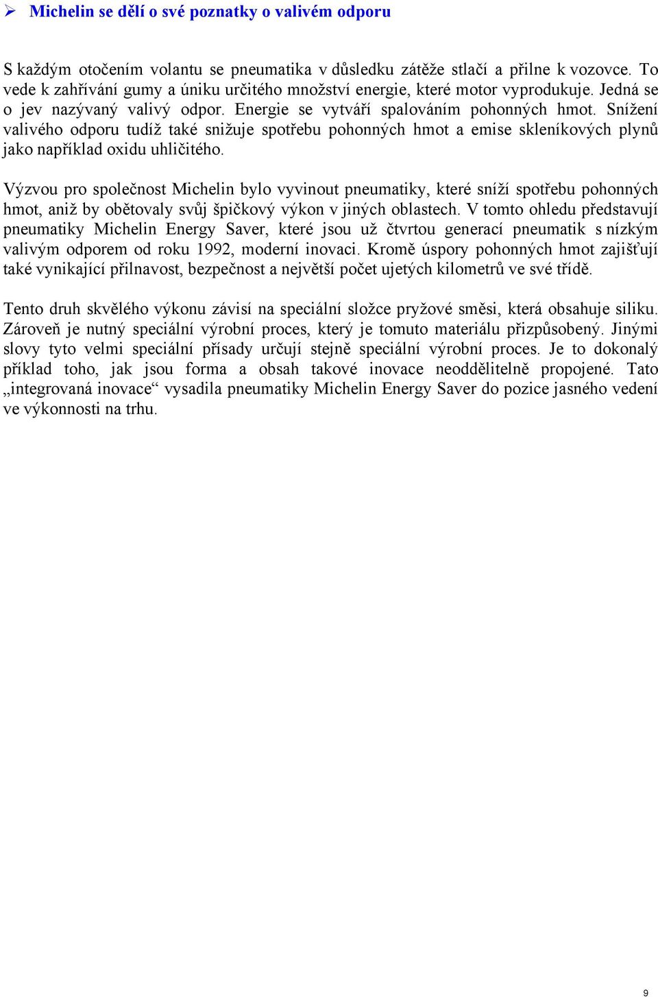 Snížení valivého odporu tudíž také snižuje spotřebu pohonných hmot a emise skleníkových plynů jako například oxidu uhličitého.