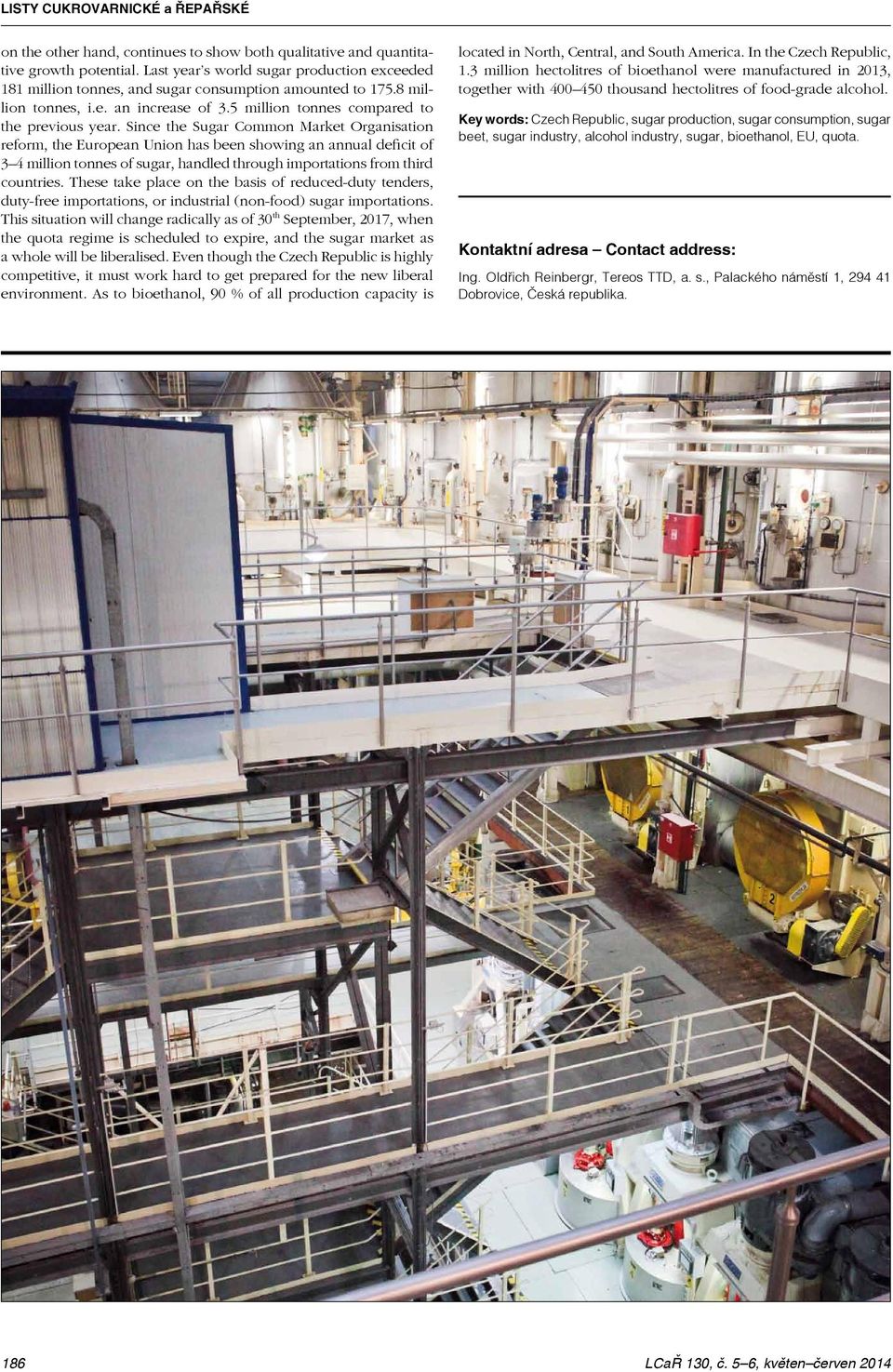 Since the Sugar Common Market Organisation reform, the European Union has been showing an annual deficit of 3 4 million tonnes of sugar, handled through importations from third countries.