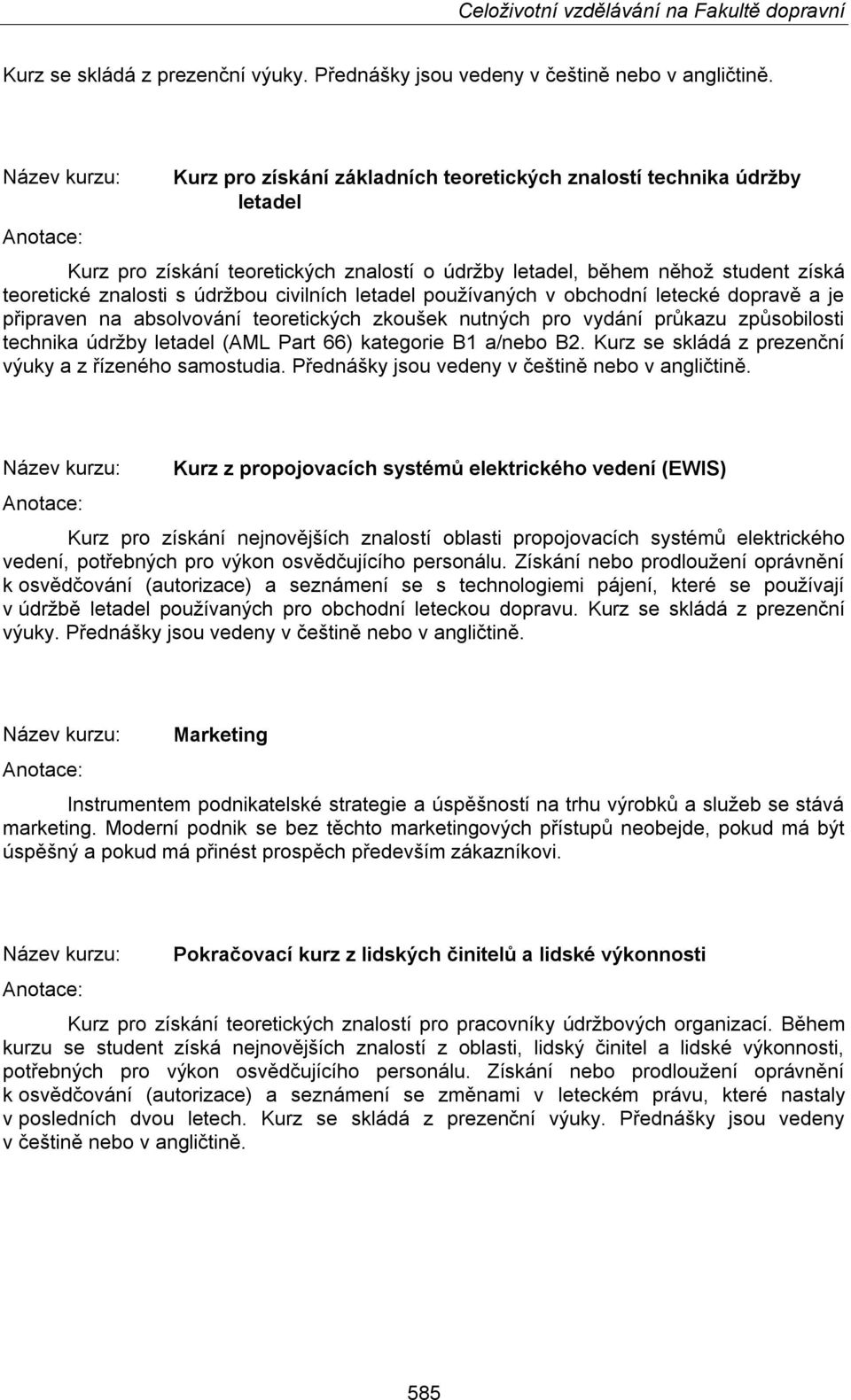 civilních letadel používaných v obchodní letecké dopravě a je připraven na teoretických zkoušek nutných pro vydání průkazu způsobilosti technika údržby letadel (AML Part 66) kategorie B1 a/nebo B2.