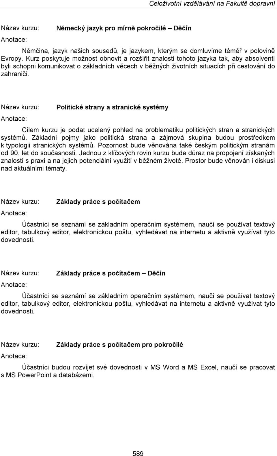 Název : Politické strany a stranické systémy Cílem je podat ucelený pohled na problematiku politických stran a stranických systémů.