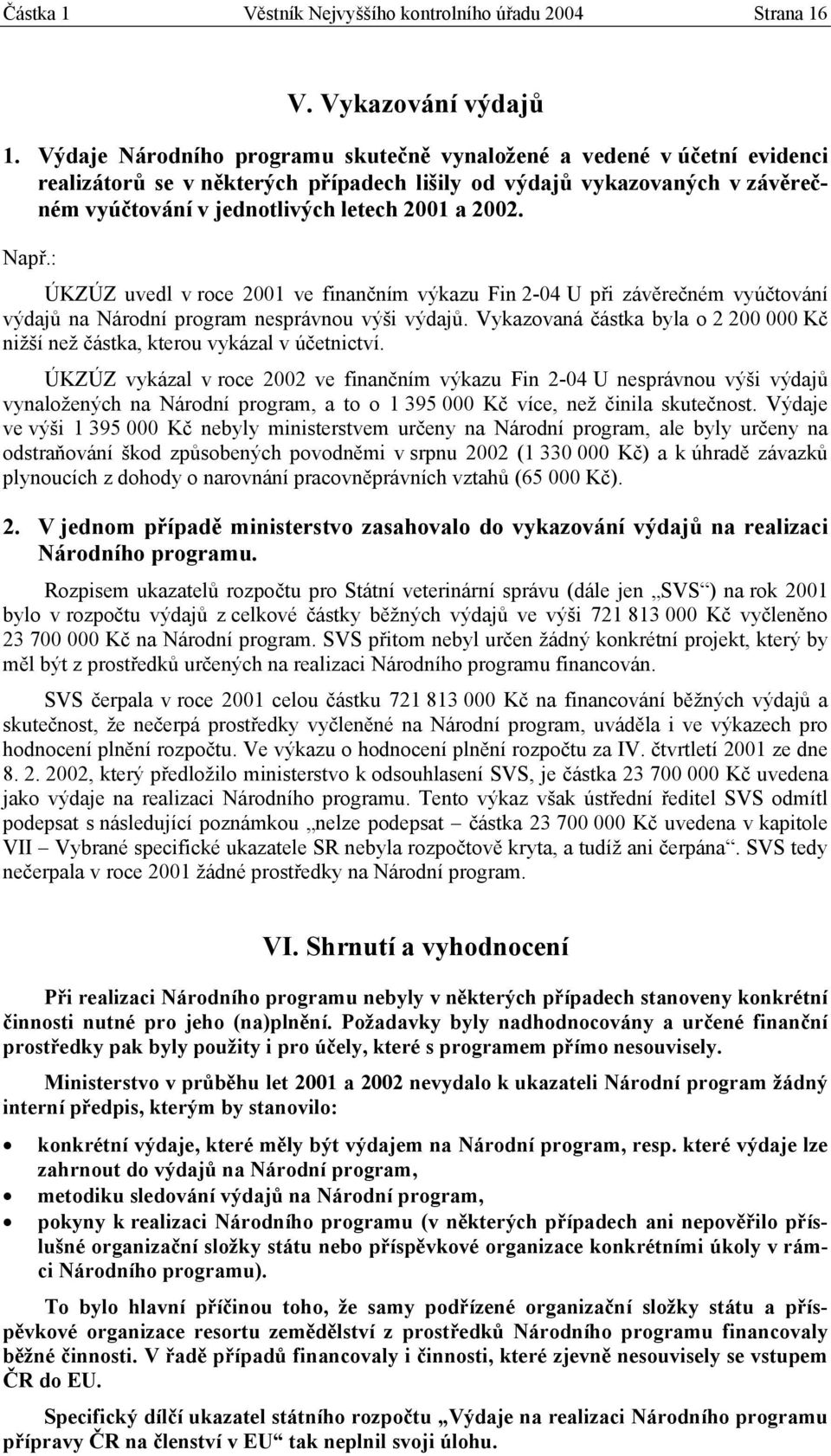 Např.: ÚKZÚZ uvedl v roce 2001 ve finančním výkazu Fin 2-04 U při závěrečném vyúčtování výdajů na Národní program nesprávnou výši výdajů.