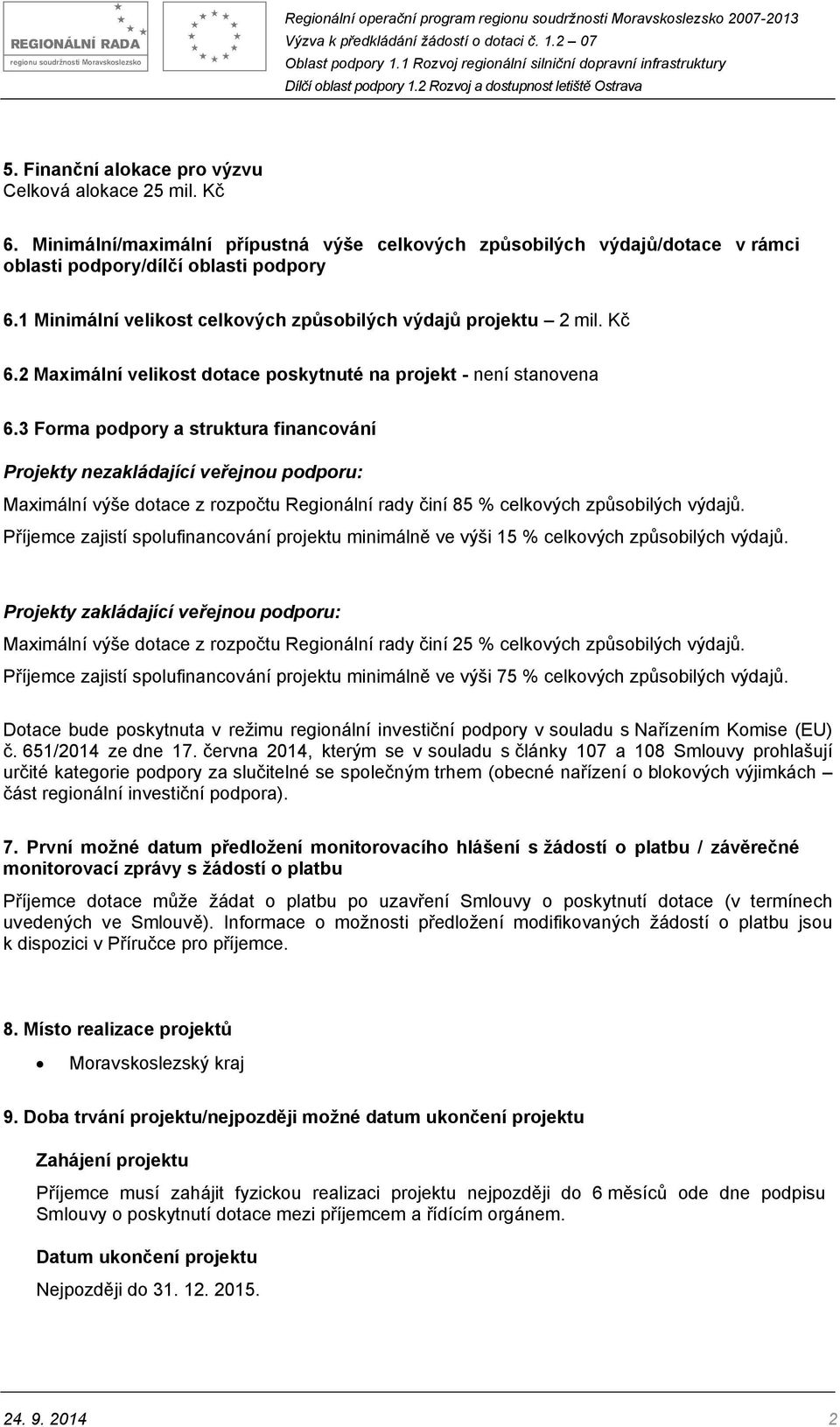 3 Forma podpory a struktura financování Projekty nezakládající veřejnou podporu: Maximální výše dotace z rozpočtu Regionální rady činí 85 % celkových způsobilých výdajů.