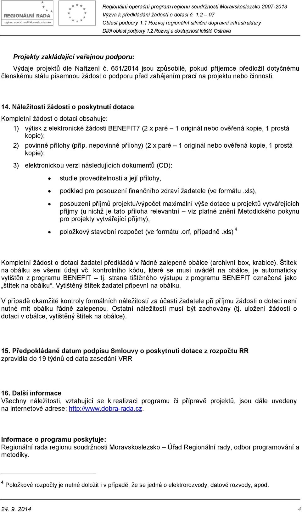 Náležitosti žádosti o poskytnutí dotace Kompletní žádost o dotaci obsahuje: 1) výtisk z elektronické žádosti BENEFIT7 (2 x paré 1 originál nebo ověřená kopie, 1 prostá kopie); 2) povinné přílohy